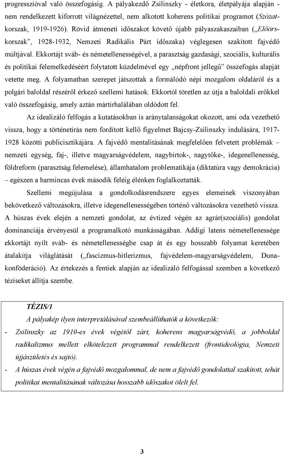 Rövid átmeneti időszakot követő újabb pályaszakaszaiban ( Előörskorszak, 1928-1932, Nemzeti Radikális Párt időszaka) véglegesen szakított fajvédő múltjával.