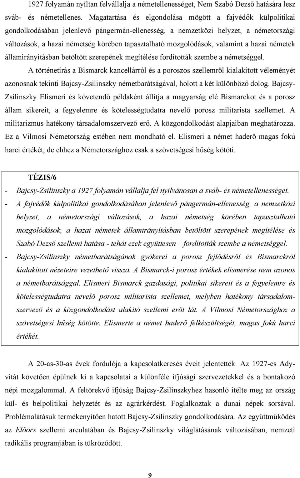 mozgolódások, valamint a hazai németek államirányításban betöltött szerepének megítélése fordították szembe a németséggel.