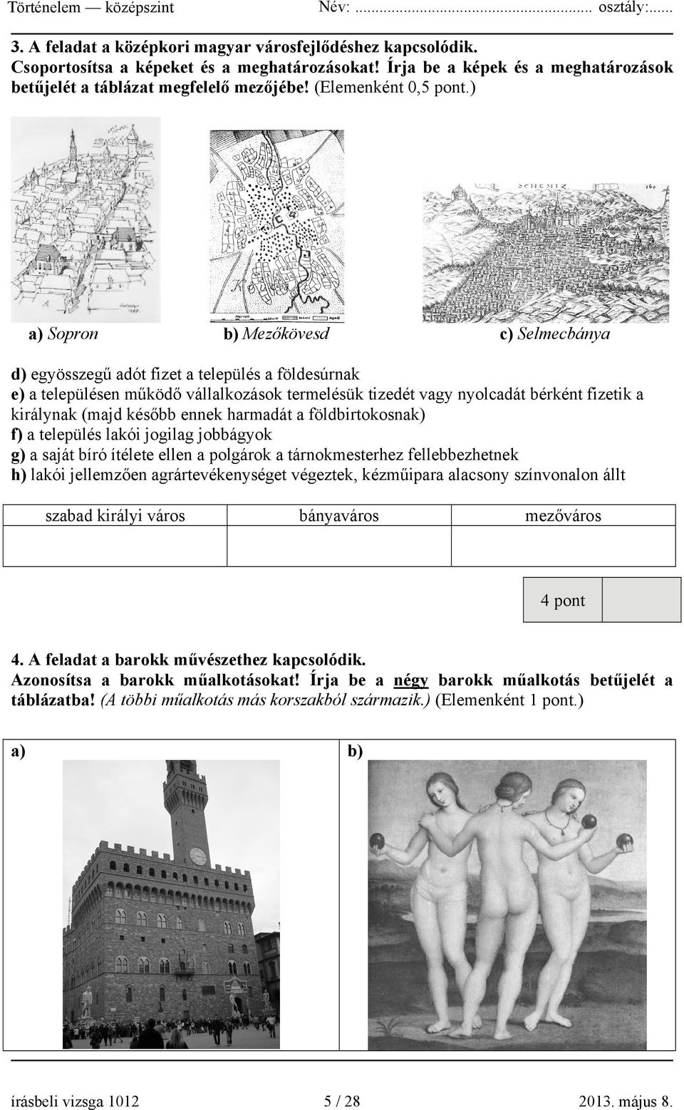 ) a) Sopron b) Mezőkövesd c) Selmecbánya d) egyösszegű adót fizet a település a földesúrnak e) a településen működő vállalkozások termelésük tizedét vagy nyolcadát bérként fizetik a királynak (majd