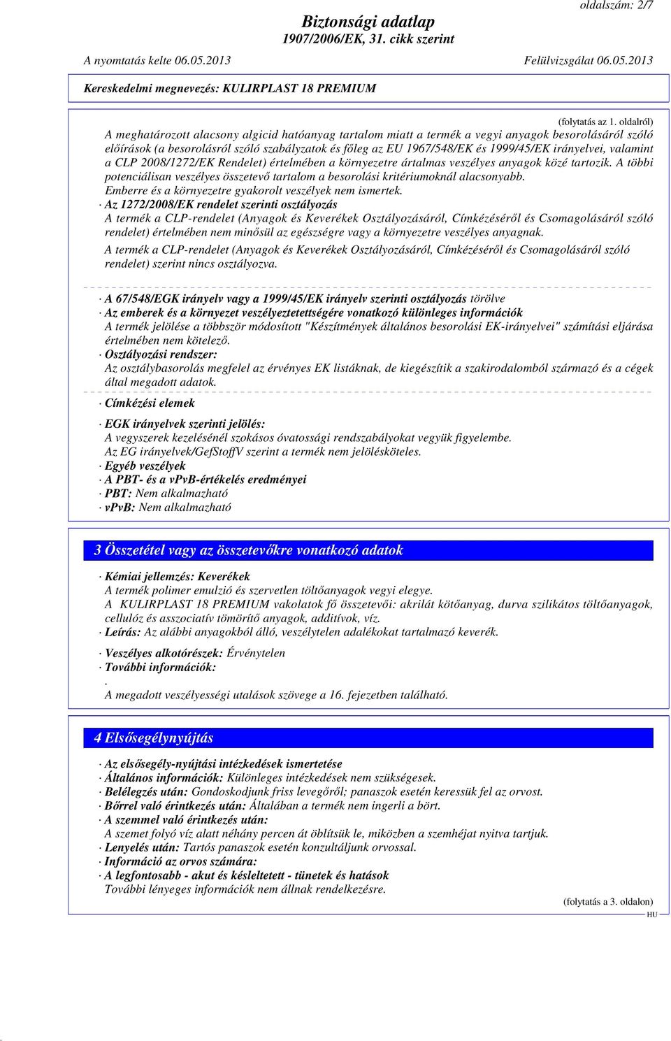 irányelvei, valamint a CLP 2008/1272/EK Rendelet) értelmében a környezetre ártalmas veszélyes anyagok közé tartozik.