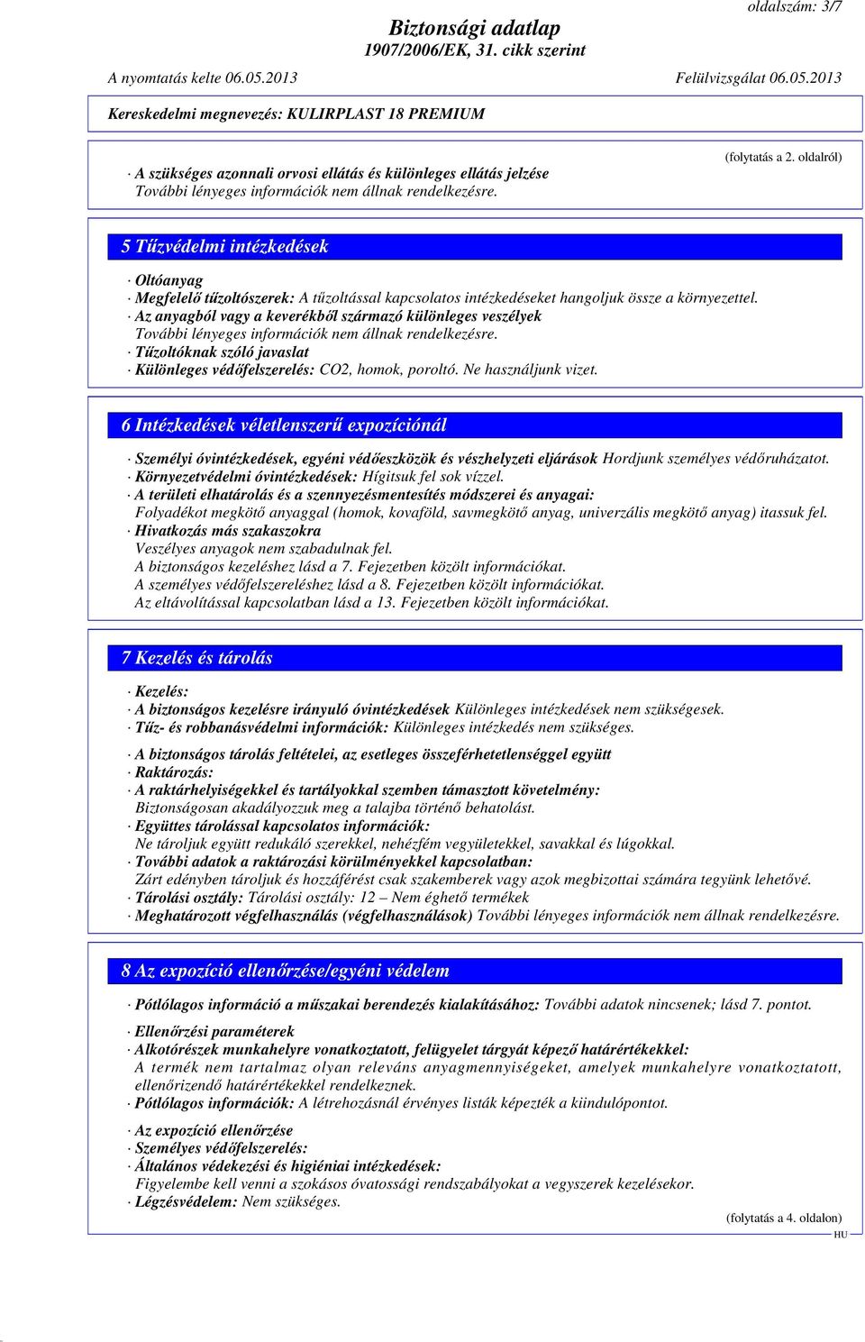 Az anyagból vagy a keverékből származó különleges veszélyek További lényeges információk nem állnak rendelkezésre. Tűzoltóknak szóló javaslat Különleges védőfelszerelés: CO2, homok, poroltó.