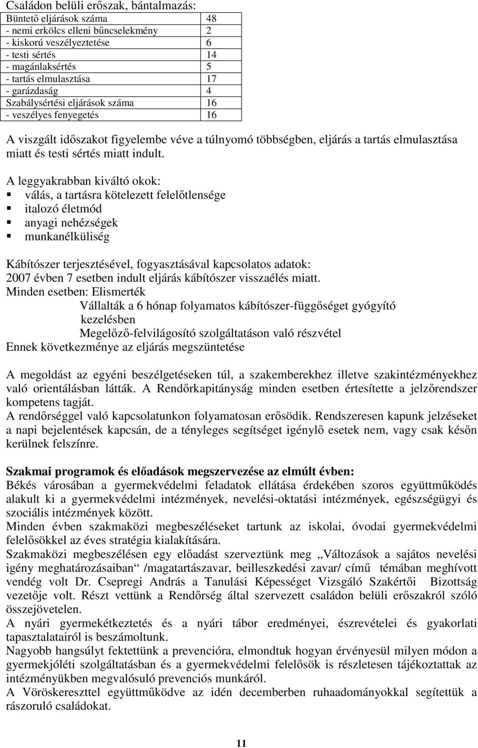 A leggyakrabban kiváltó okok: válás, a tartásra kötelezett felelıtlensége italozó életmód anyagi nehézségek munkanélküliség Kábítószer terjesztésével, fogyasztásával kapcsolatos adatok: 2007 évben 7