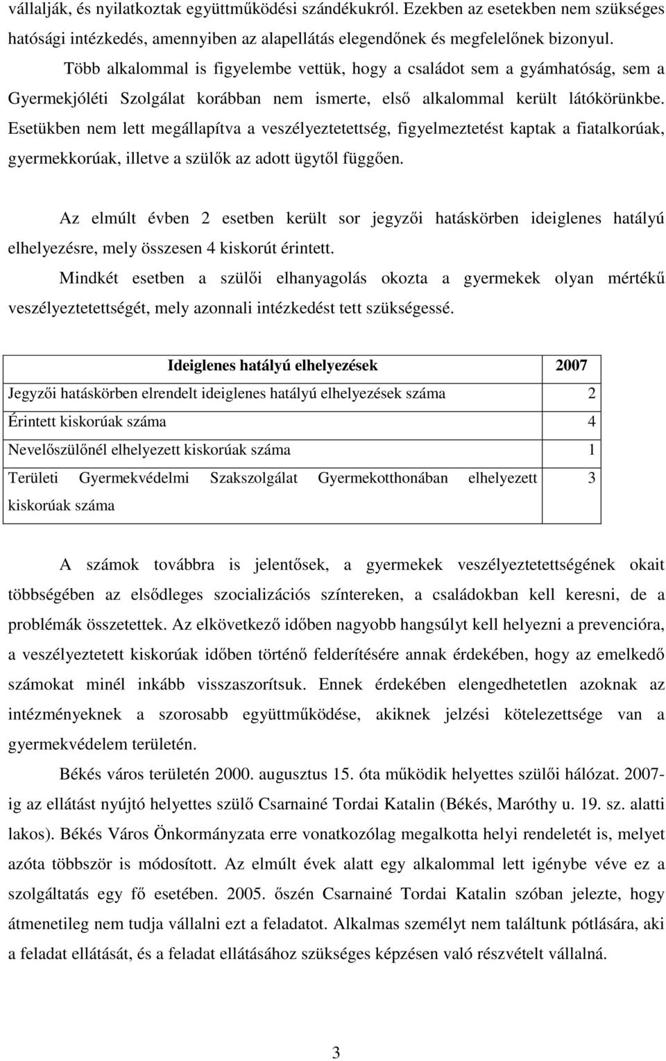 Esetükben nem lett megállapítva a veszélyeztetettség, figyelmeztetést kaptak a fiatalkorúak, gyermekkorúak, illetve a szülık az adott ügytıl függıen.