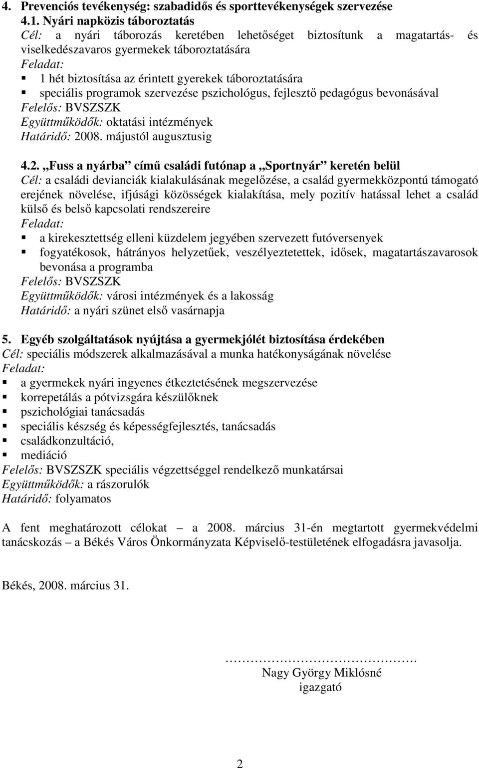 táboroztatására speciális programok szervezése pszichológus, fejlesztı pedagógus bevonásával Felelıs: BVSZSZK Együttmőködık: oktatási intézmények Határidı: 20