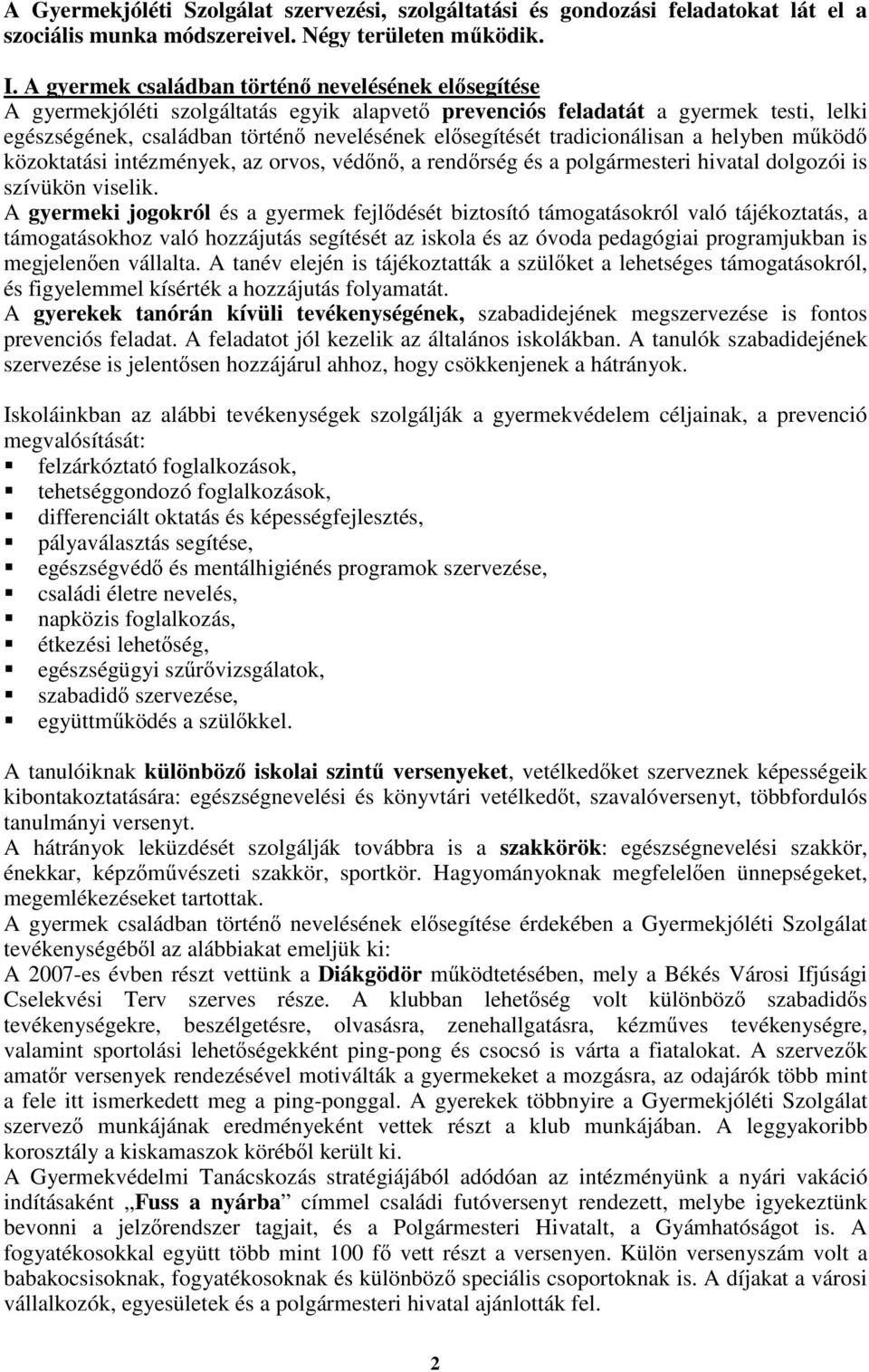 tradicionálisan a helyben mőködı közoktatási intézmények, az orvos, védını, a rendırség és a polgármesteri hivatal dolgozói is szívükön viselik.