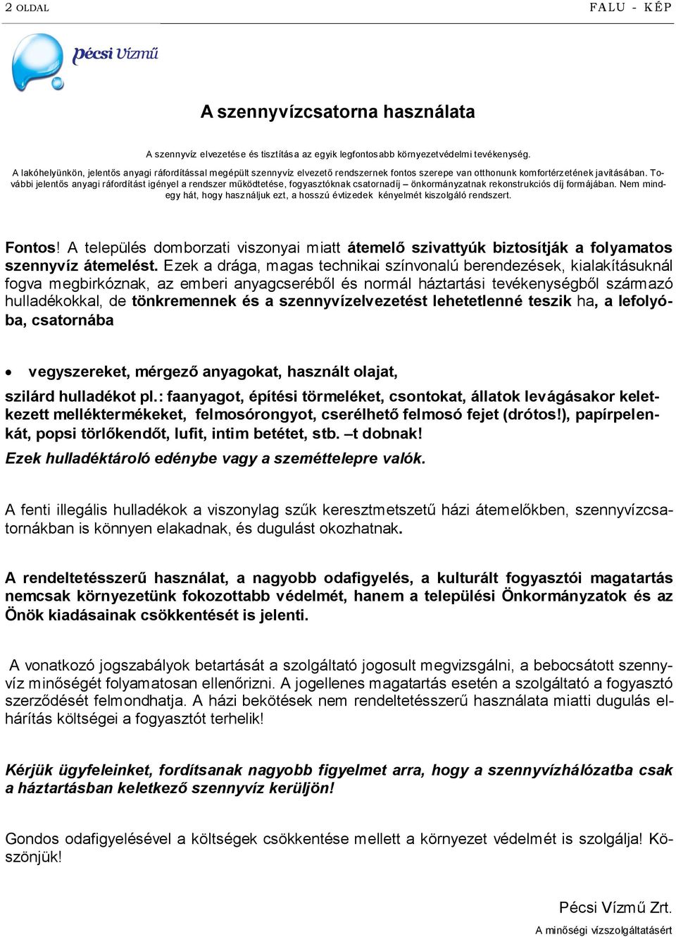 További jelentős anyagi ráfordítást igényel a rendszer működtetése, fogyasztóknak csatornadíj önkormányzatnak rekonstrukciós díj formájában.