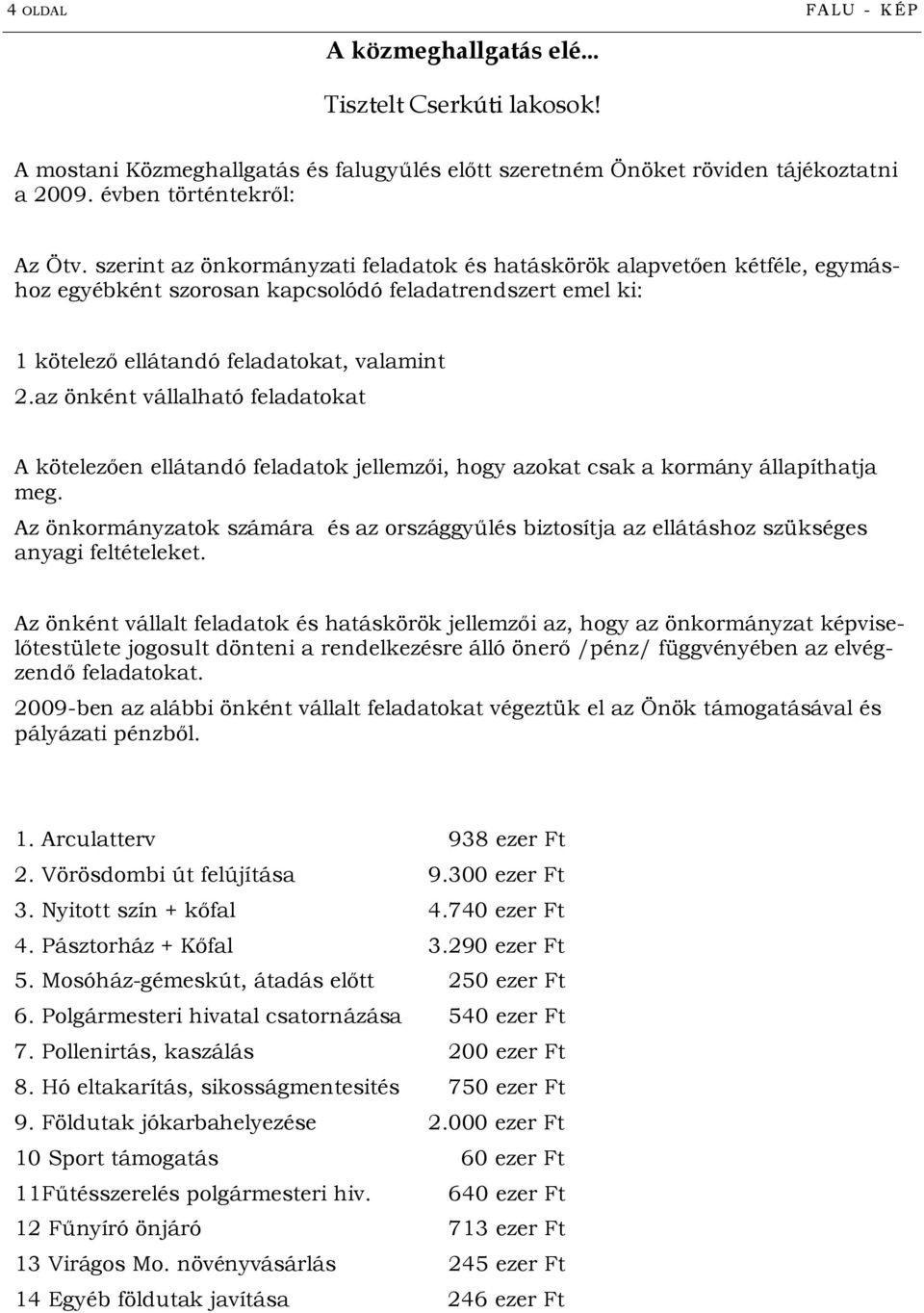 az önként vállalható feladatokat A kötelezően ellátandó feladatok jellemzői, hogy azokat csak a kormány állapíthatja meg.