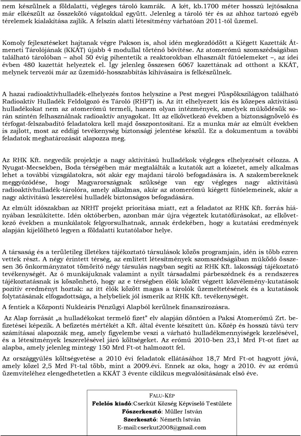 Komoly fejlesztéseket hajtanak végre Pakson is, ahol idén megkezdődött a Kiégett Kazetták Átmeneti Tárolójának (KKÁT) újabb 4 modullal történő bővítése.