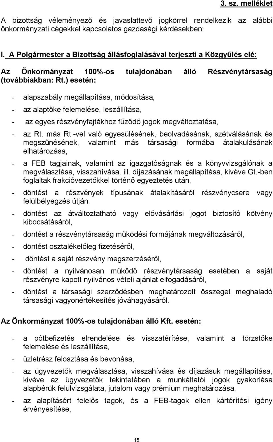 ) esetén: - alapszabály megállapítása, módosítása, - az alaptőke felemelése, leszállítása, - az egyes részvényfajtákhoz fűződő jogok megváltoztatása, - az Rt. más Rt.