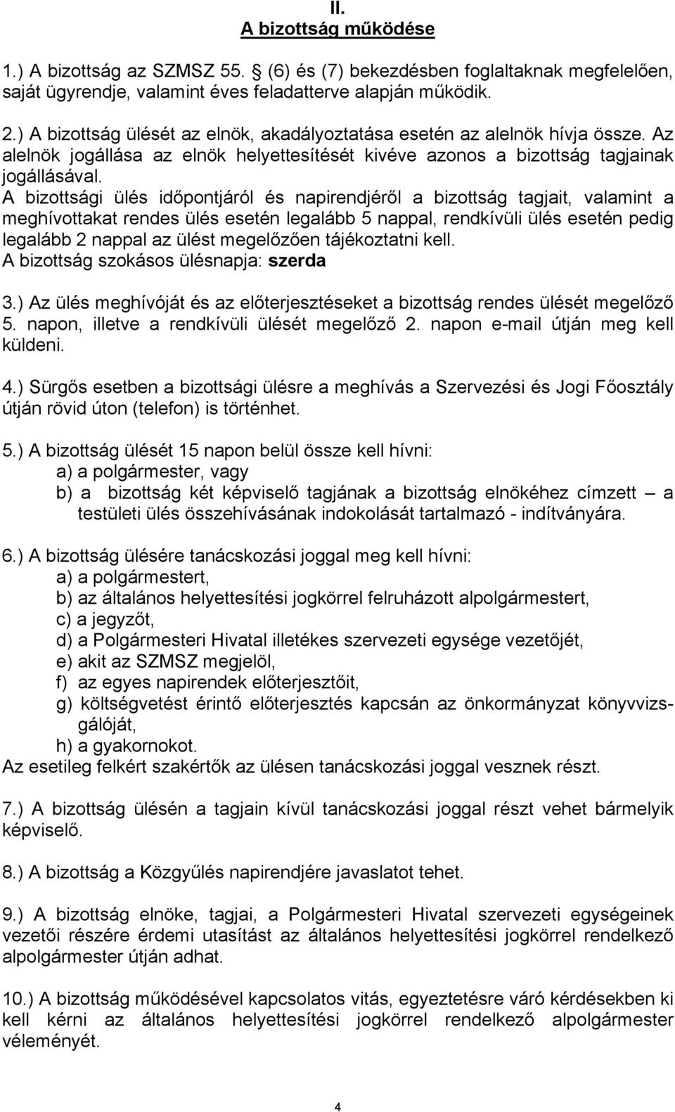 A bizottsági ülés időpontjáról és napirendjéről a bizottság tagjait, valamint a meghívottakat rendes ülés esetén legalább 5 nappal, rendkívüli ülés esetén pedig legalább 2 nappal az ülést megelőzően