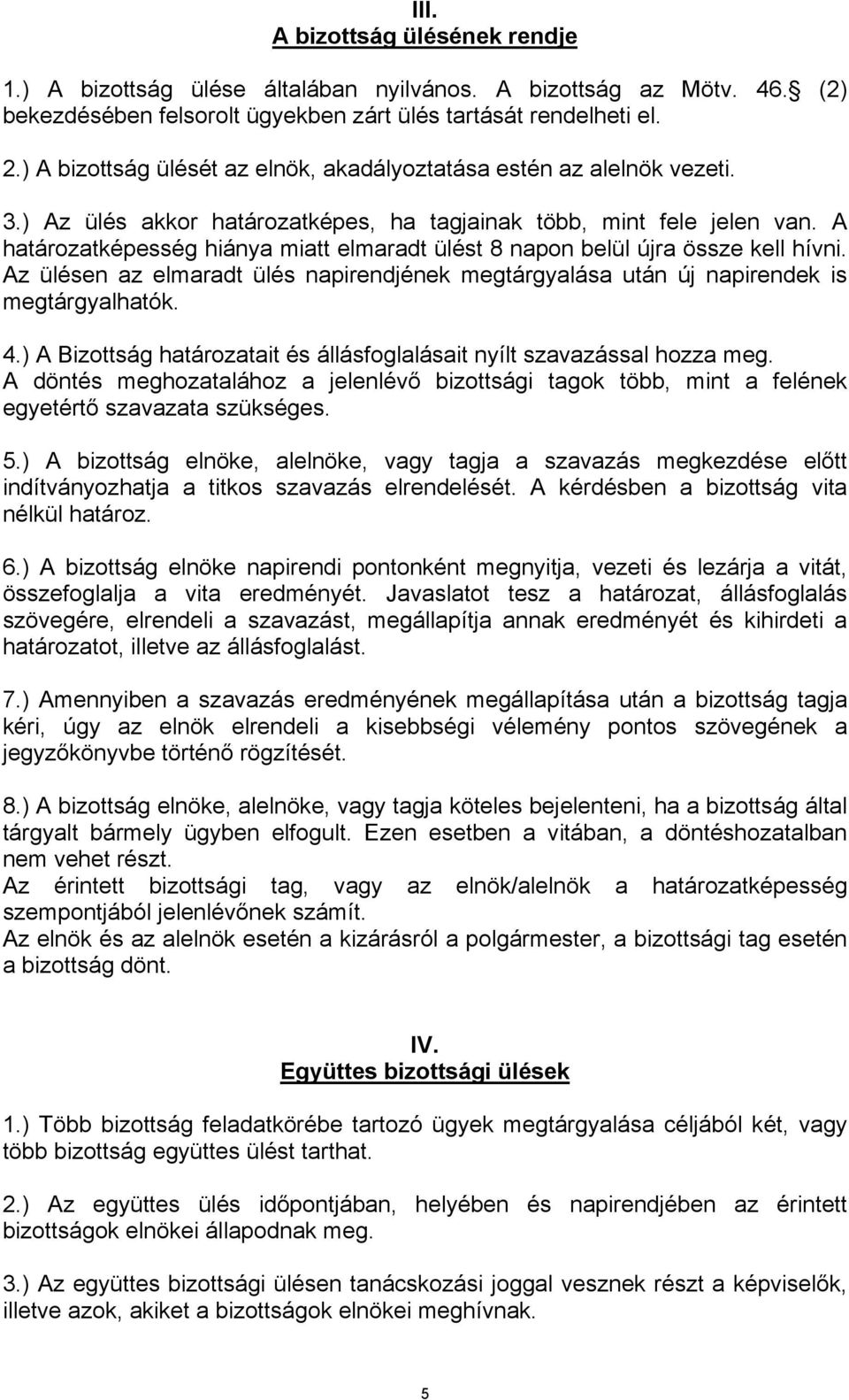 A határozatképesség hiánya miatt elmaradt ülést 8 napon belül újra össze kell hívni. Az ülésen az elmaradt ülés napirendjének megtárgyalása után új napirendek is megtárgyalhatók. 4.