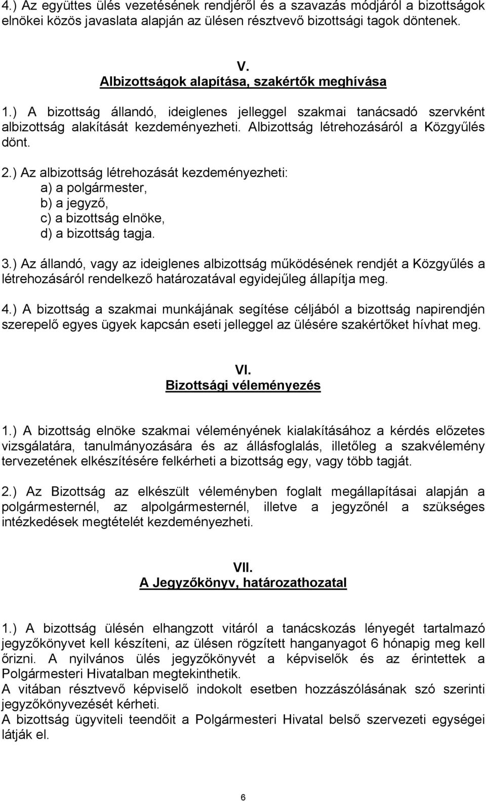 Albizottság létrehozásáról a Közgyűlés dönt. 2.) Az albizottság létrehozását kezdeményezheti: a) a polgármester, b) a jegyző, c) a bizottság elnöke, d) a bizottság tagja. 3.