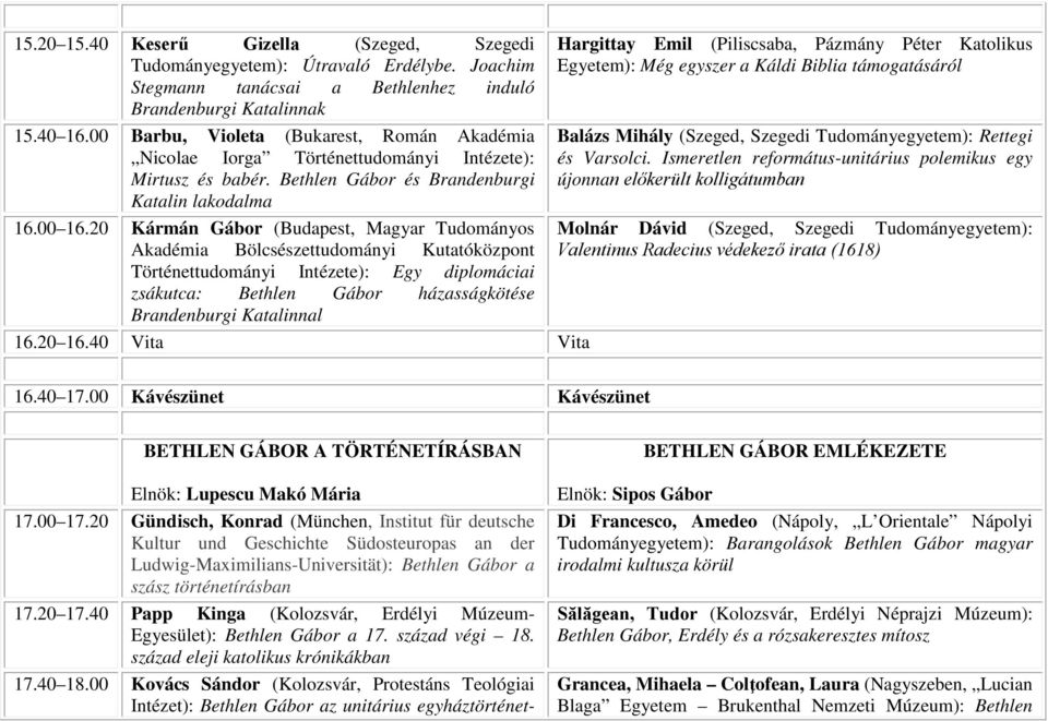 20 Kármán Gábor (Budapest, Magyar Tudományos Akadémia Bölcsészettudományi Kutatóközpont Történettudományi Intézete): Egy diplomáciai zsákutca: Bethlen Gábor házasságkötése Brandenburgi Katalinnal 16.