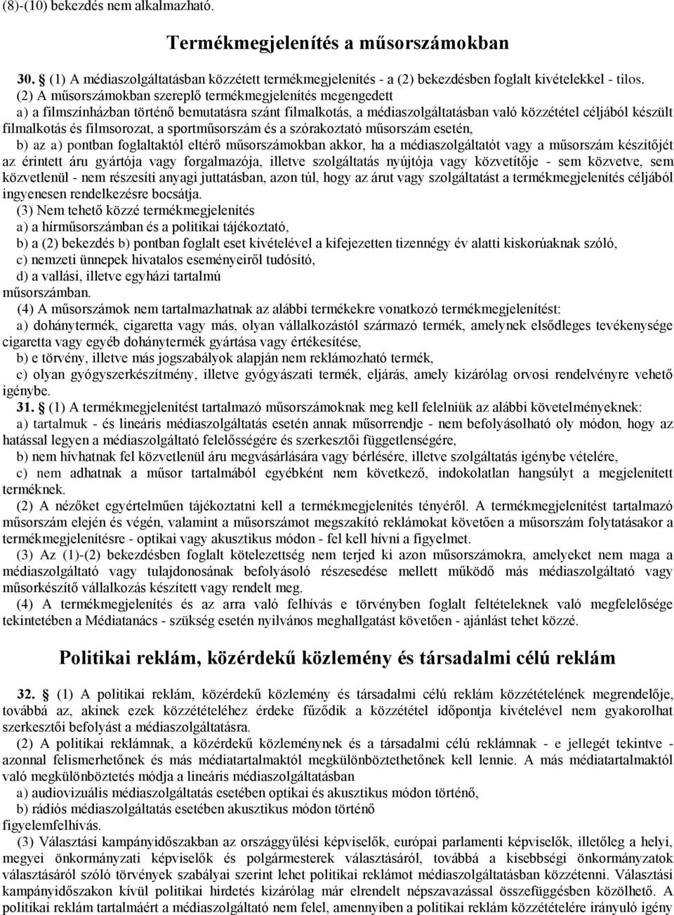 filmsorozat, a sportműsorszám és a szórakoztató műsorszám esetén, b) az a) pontban foglaltaktól eltérő műsorszámokban akkor, ha a médiaszolgáltatót vagy a műsorszám készítőjét az érintett áru