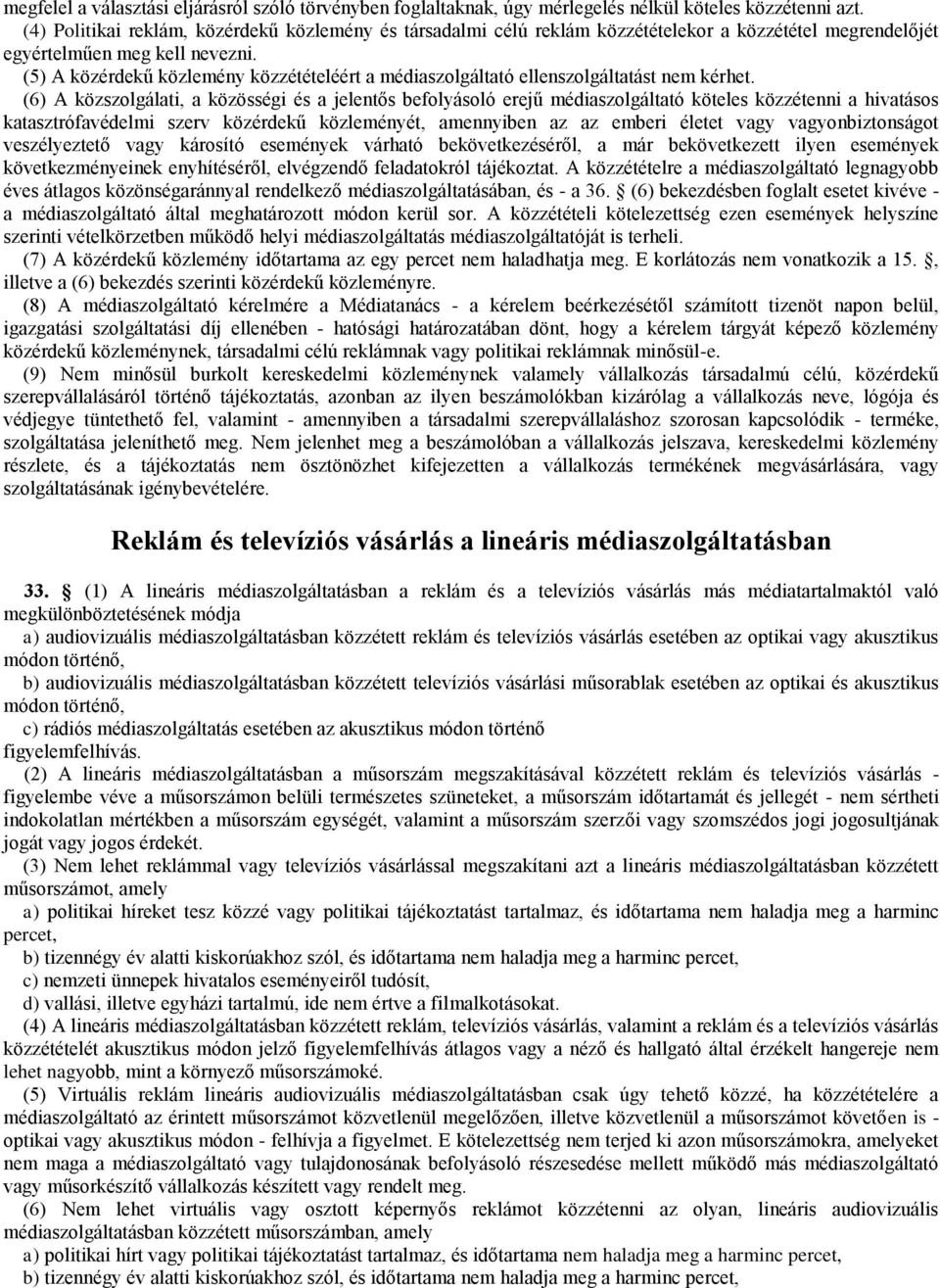 (5) A közérdekű közlemény közzétételéért a médiaszolgáltató ellenszolgáltatást nem kérhet.