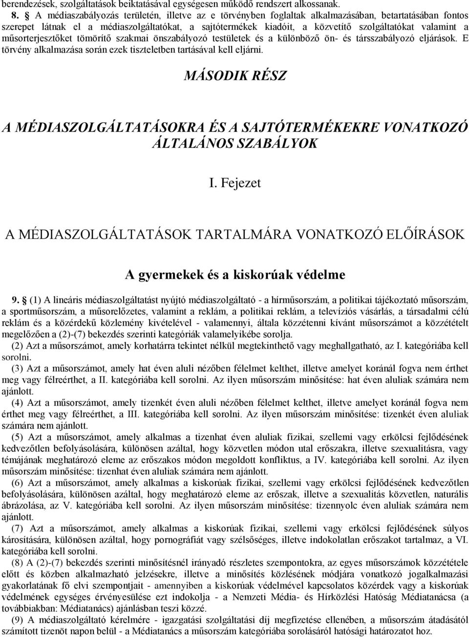 valamint a műsorterjesztőket tömörítő szakmai önszabályozó testületek és a különböző ön- és társszabályozó eljárások. E törvény alkalmazása során ezek tiszteletben tartásával kell eljárni.