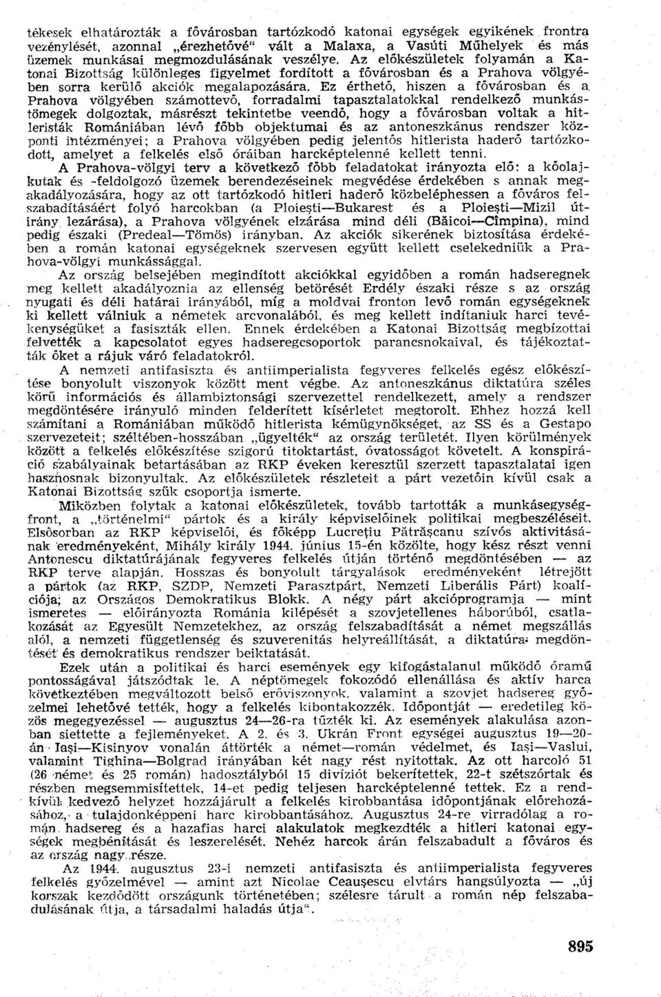 Ez érthető, hiszen a fővárosban és a Prahova völgyében számottevő, forradalmi tapasztalatokkal rendelkező munkástömegek dolgoztak, másrészt tekintetbe veendő, hogy a fővárosban voltak a hitleristák