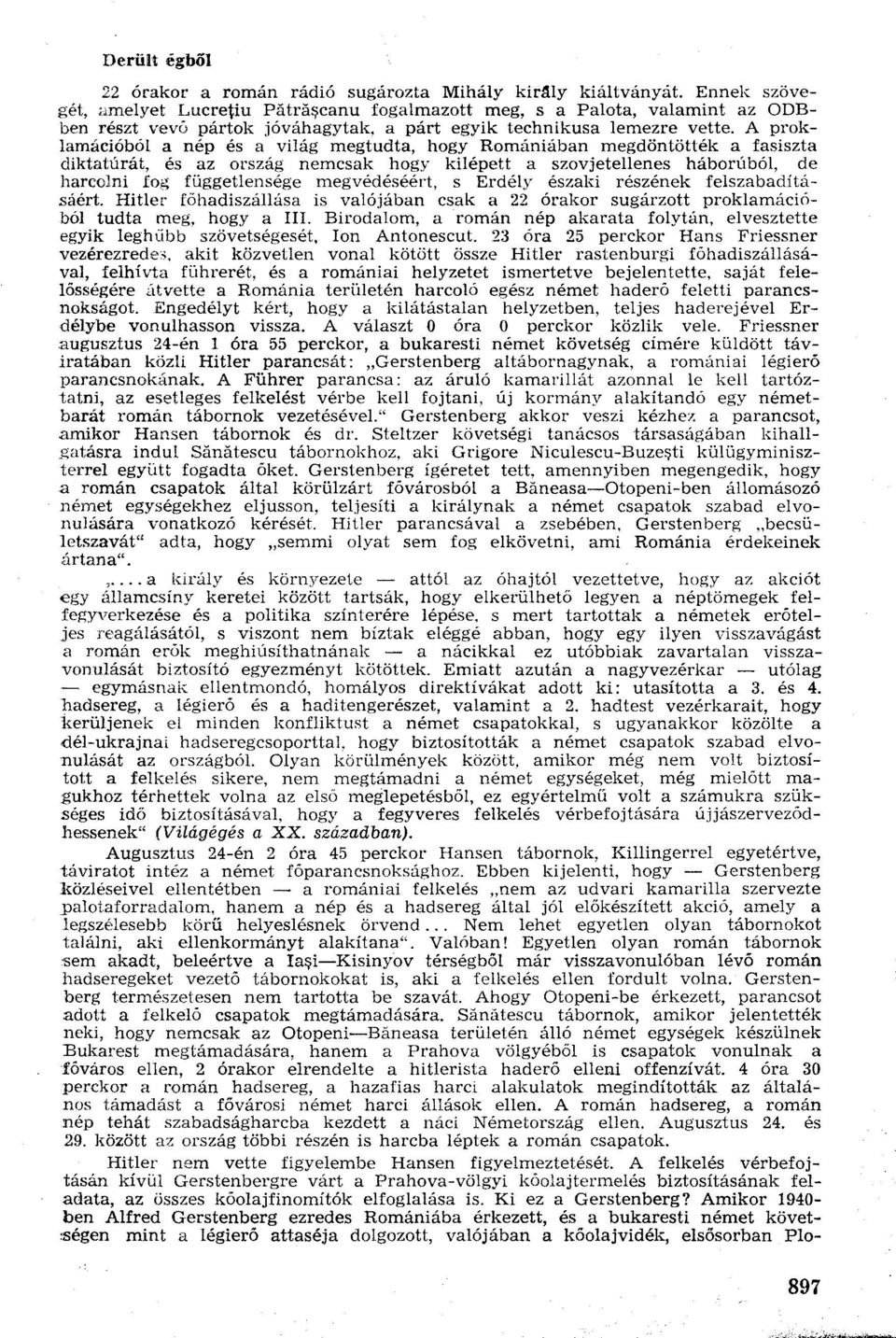 A proklamációból a nép és a világ megtudta, hogy Romániában megdöntötték a fasiszta diktatúrát, és az ország nemcsak hogy kilépett a szovjetellenes háborúból, de harcolni fog függetlensége