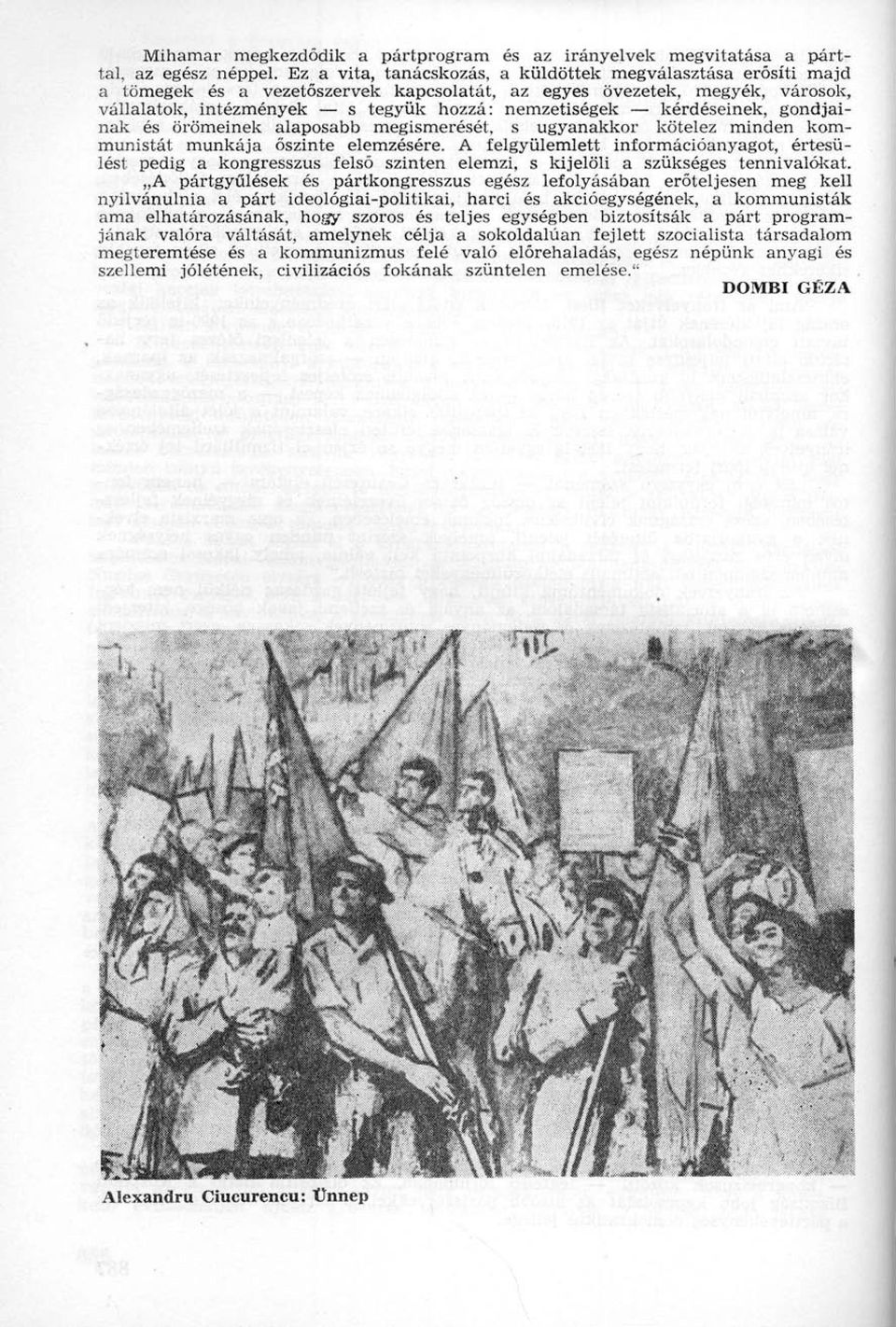 kérdéseinek, gondjainak és örömeinek alaposabb megismerését, s ugyanakkor kötelez minden kommunistát munkája őszinte elemzésére.