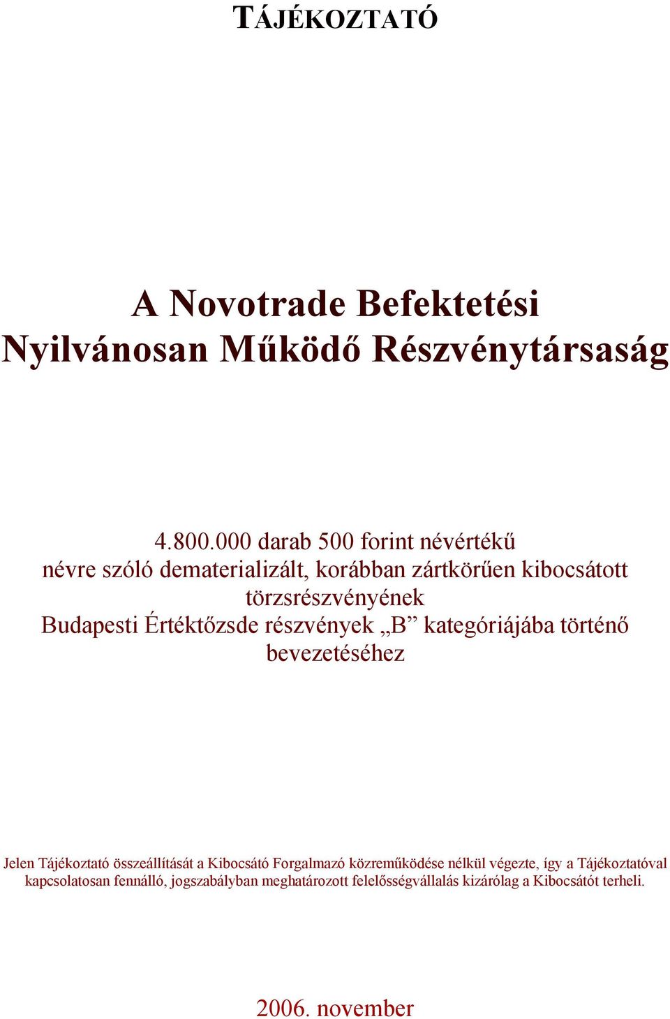 Értéktőzsde részvények B kategóriájába történő bevezetéséhez Jelen Tájékoztató összeállítását a Kibocsátó Forgalmazó