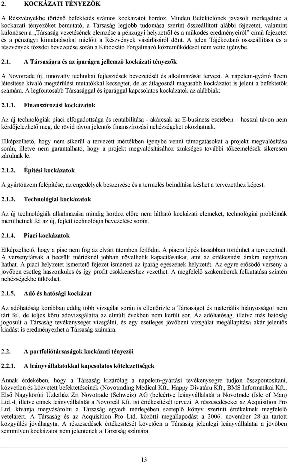 pénzügyi helyzetről és a működés eredményeiről című fejezetet és a pénzügyi kimutatásokat mielőtt a Részvények vásárlásáról dönt.