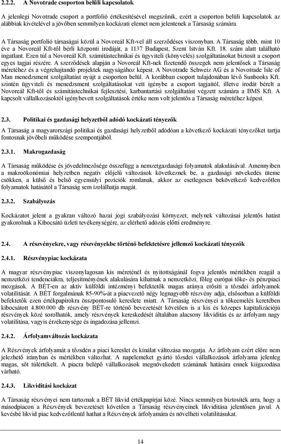 A Társaság több, mint 10 éve a Novoreál Kft-től bérli központi irodáját, a 1137 Budapest, Szent István Kft. 18. szám alatt található ingatlant. Ezen túl a Novoreál Kft.