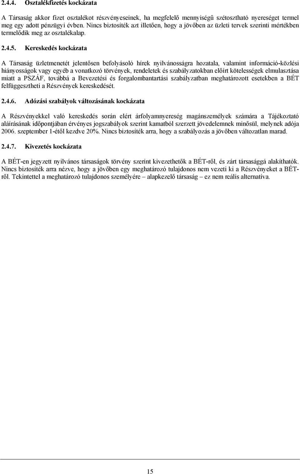 Kereskedés kockázata A Társaság üzletmenetét jelentősen befolyásoló hírek nyilvánosságra hozatala, valamint információ-közlési hiányosságok vagy egyéb a vonatkozó törvények, rendeletek és