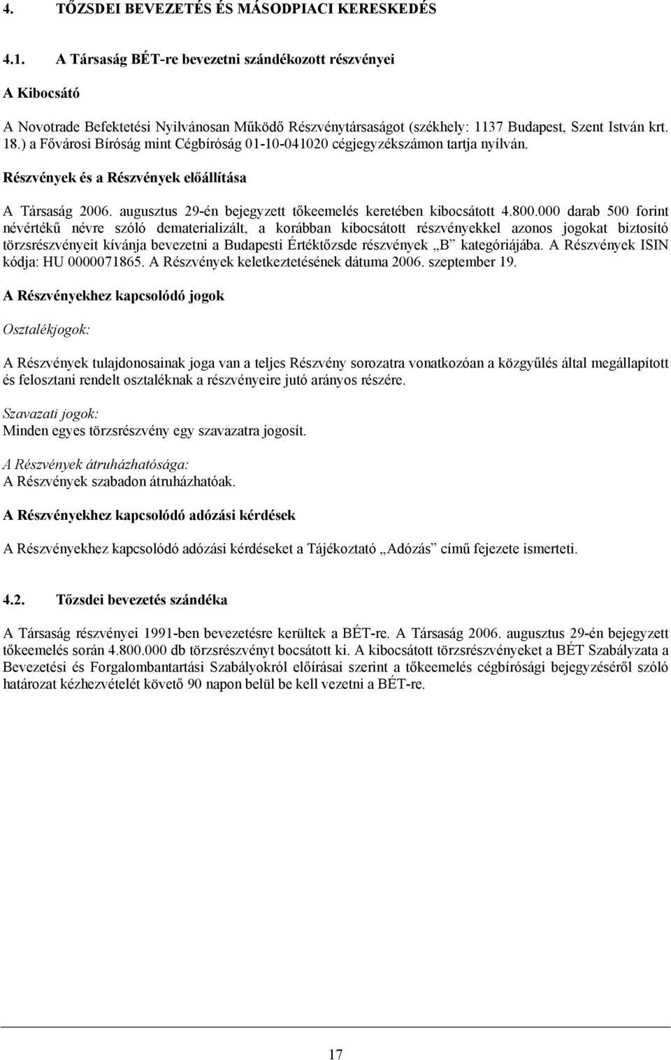 ) a Fővárosi Bíróság mint Cégbíróság 01-10-041020 cégjegyzékszámon tartja nyílván. Részvények és a Részvények előállítása A Társaság 2006.