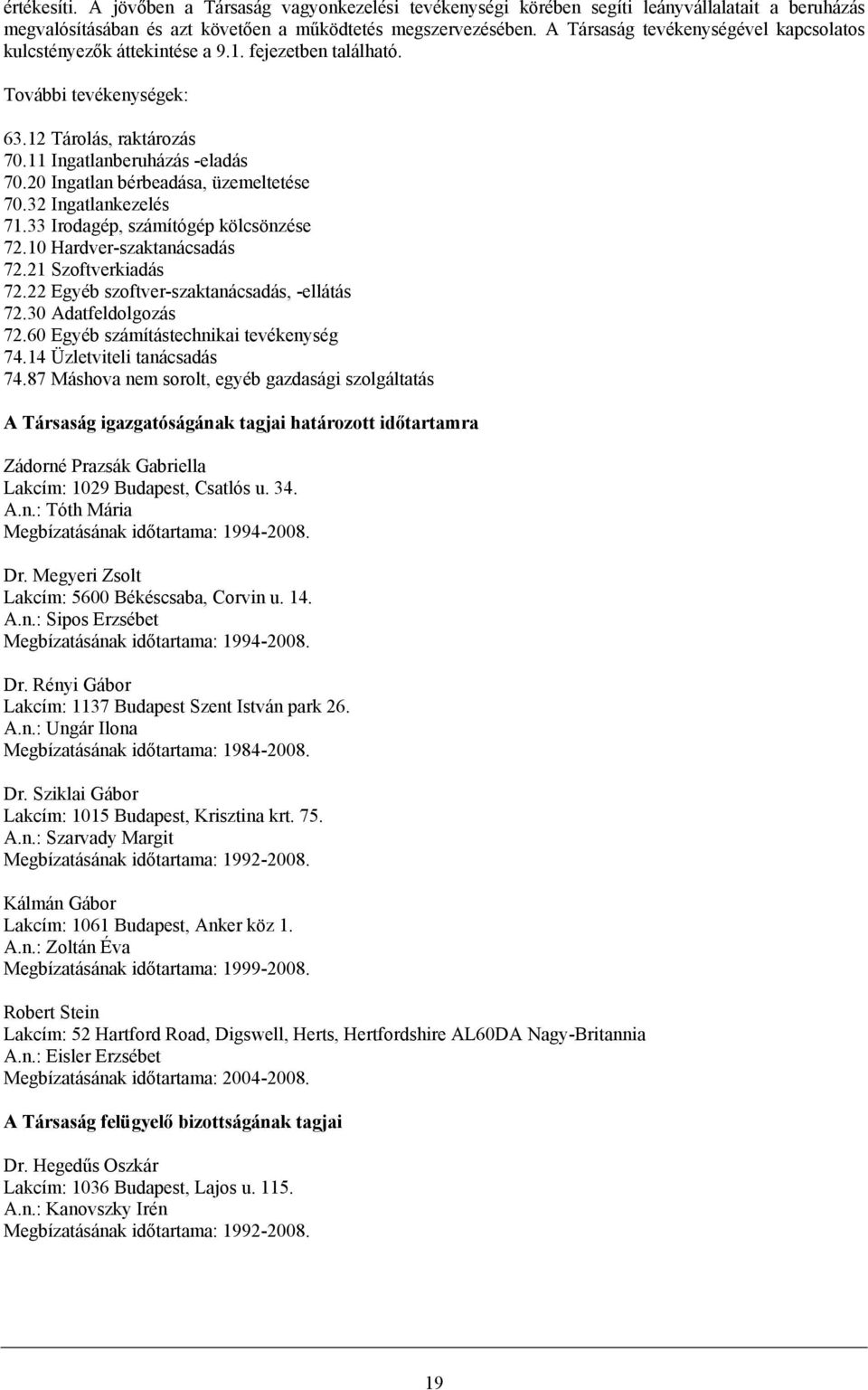 20 Ingatlan bérbeadása, üzemeltetése 70.32 Ingatlankezelés 71.33 Irodagép, számítógép kölcsönzése 72.10 Hardver-szaktanácsadás 72.21 Szoftverkiadás 72.22 Egyéb szoftver-szaktanácsadás, -ellátás 72.