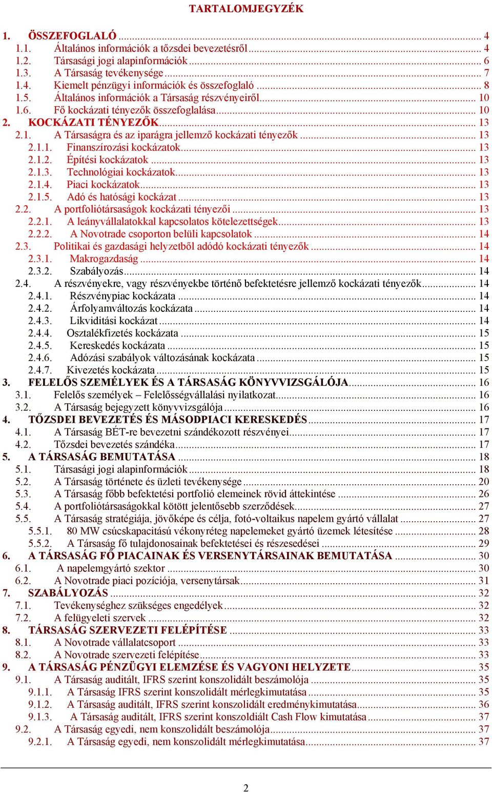 .. 13 2.1.1. Finanszírozási kockázatok... 13 2.1.2. Építési kockázatok... 13 2.1.3. Technológiai kockázatok... 13 2.1.4. Piaci kockázatok... 13 2.1.5. Adó és hatósági kockázat... 13 2.2. A portfoliótársaságok kockázati tényezői.