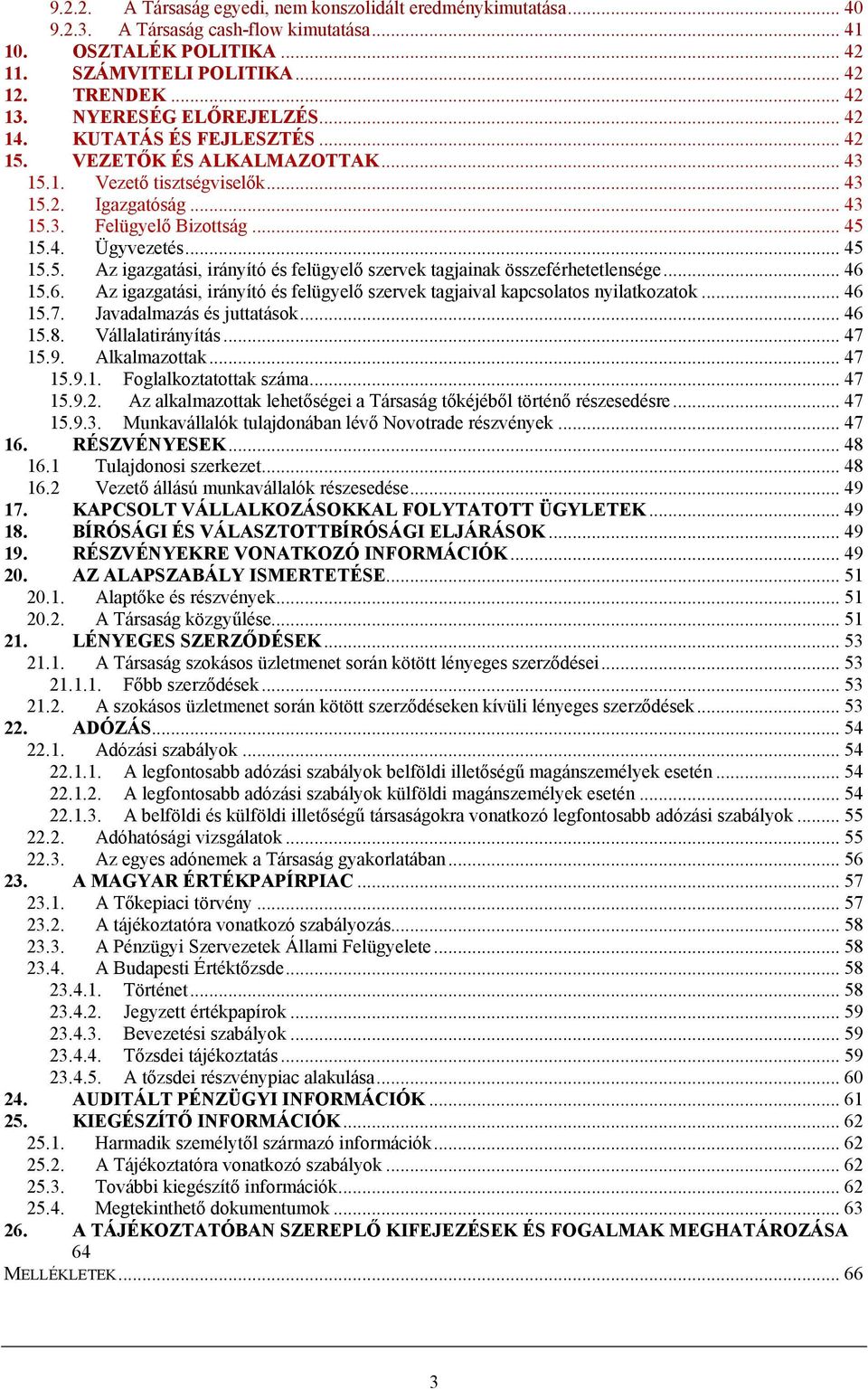 .. 45 15.5. Az igazgatási, irányító és felügyelő szervek tagjainak összeférhetetlensége... 46 15.6. Az igazgatási, irányító és felügyelő szervek tagjaival kapcsolatos nyilatkozatok... 46 15.7.