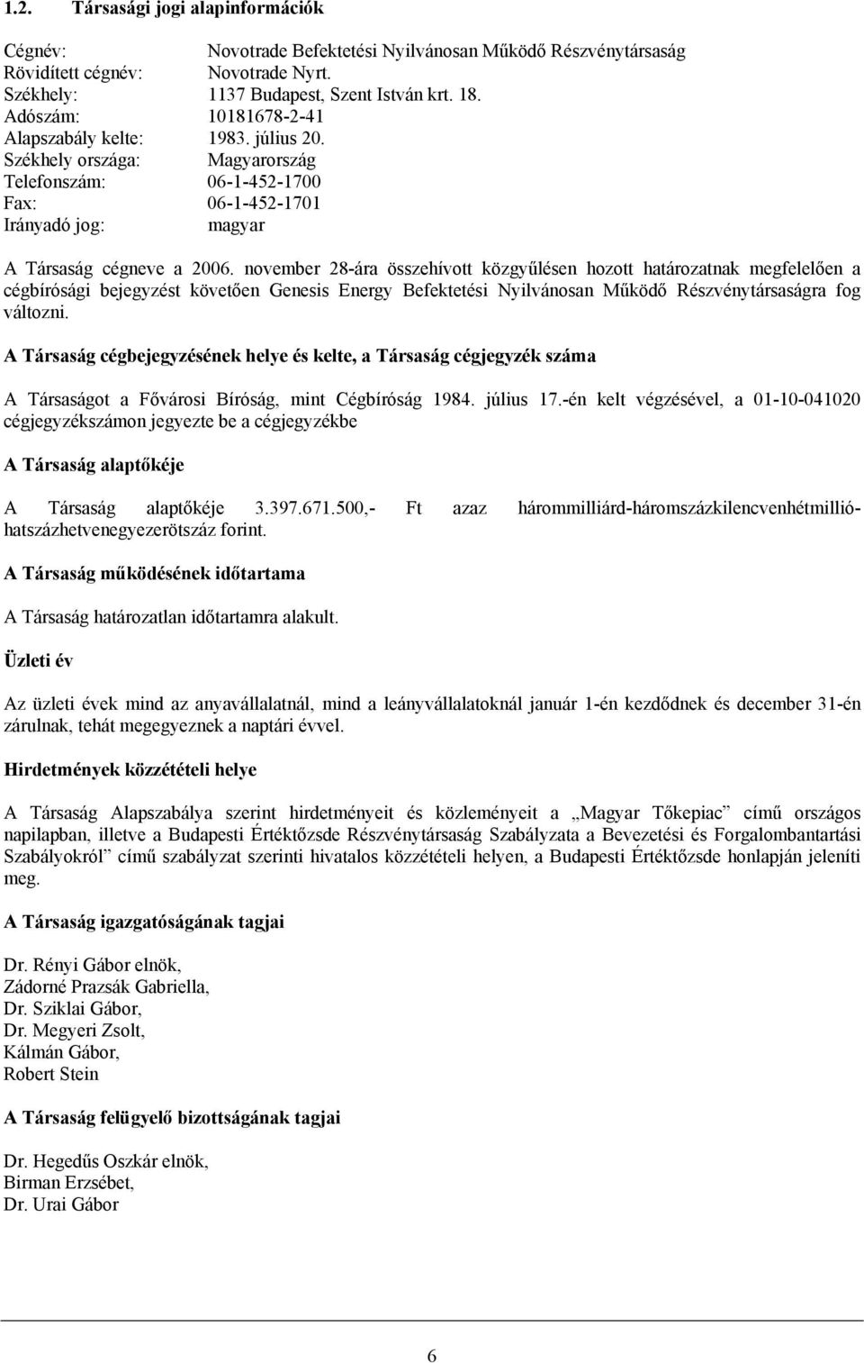 november 28-ára összehívott közgyűlésen hozott határozatnak megfelelően a cégbírósági bejegyzést követően Genesis Energy Befektetési Nyilvánosan Működő Részvénytársaságra fog változni.