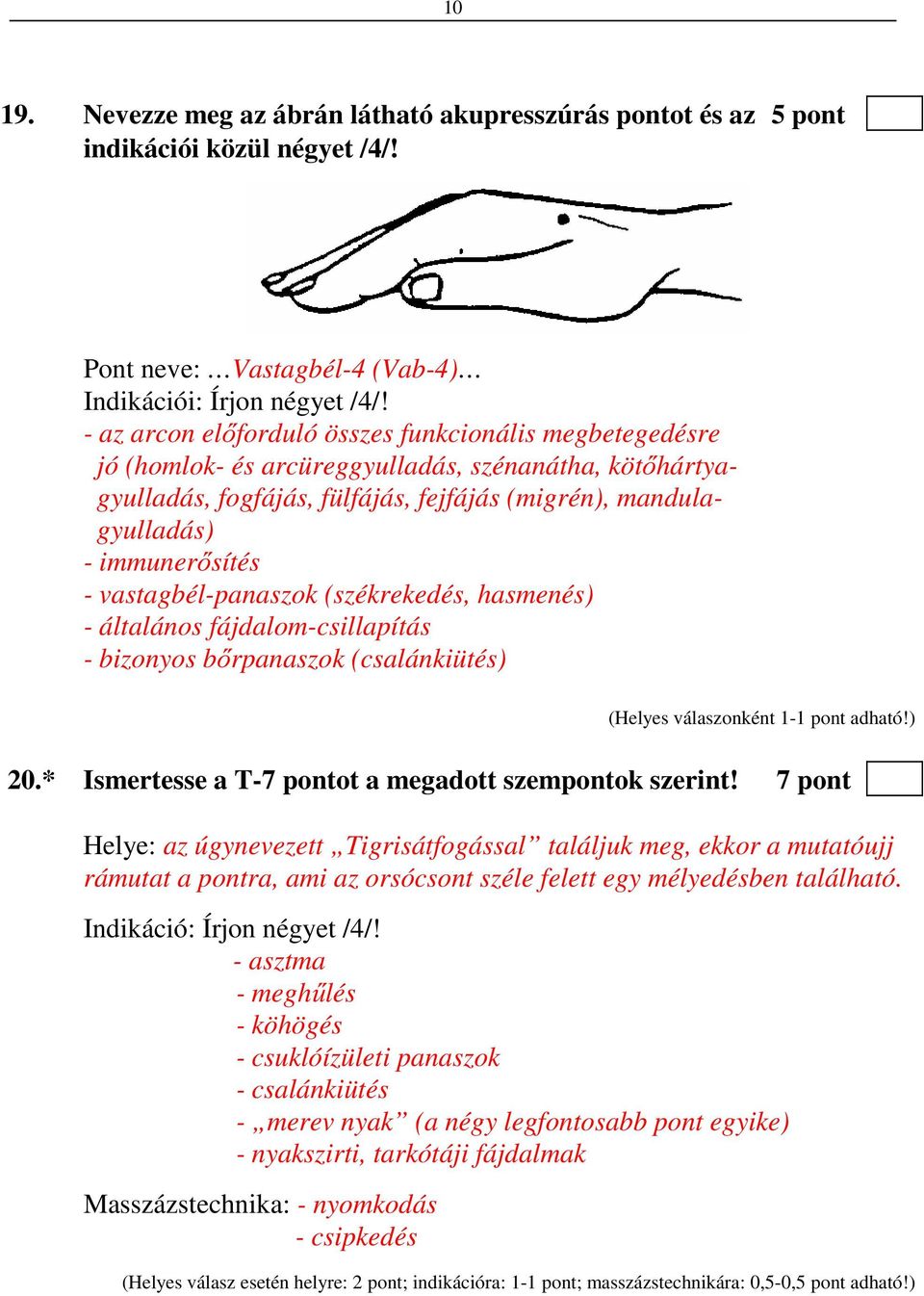 vastagbél-panaszok (székrekedés, hasmenés) - általános fájdalom-csillapítás - bizonyos bőrpanaszok (csalánkiütés) 20.* Ismertesse a T-7 pontot a megadott szempontok szerint!