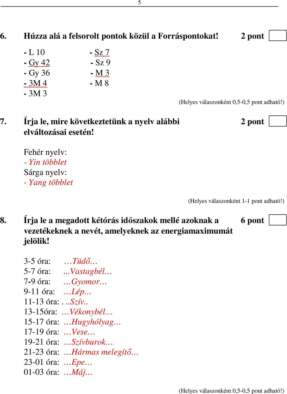 Írja le a megadott kétórás időszakok mellé azoknak a 6 pont vezetékeknek a nevét, amelyeknek az energiamaximumát jelölik! 3-5 óra: Tüdő 5-7 óra:.