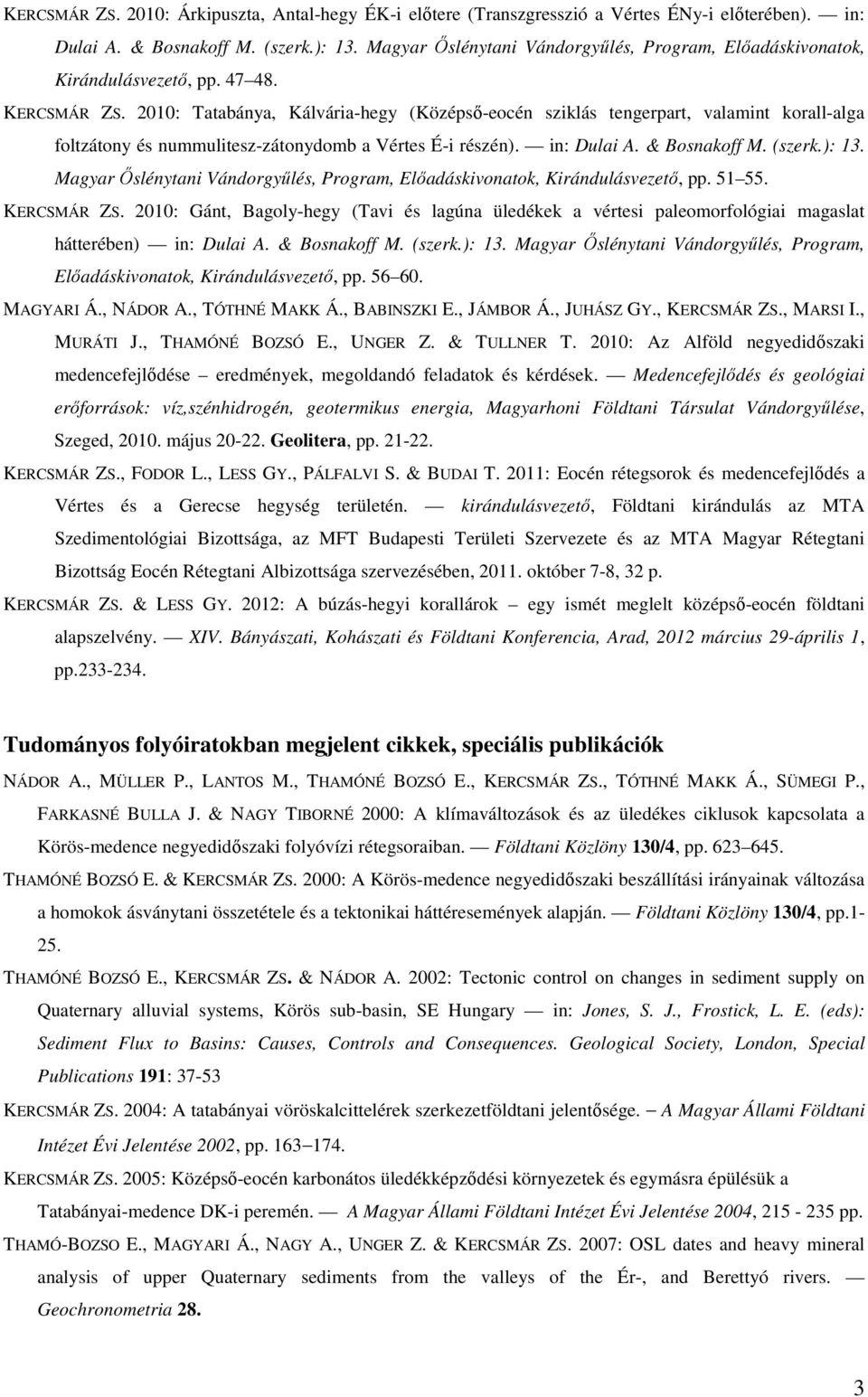 2010: Tatabánya, Kálvária-hegy (Középső-eocén sziklás tengerpart, valamint korall-alga foltzátony és nummulitesz-zátonydomb a Vértes É-i részén). in: Dulai A. & Bosnakoff M. (szerk.): 13.