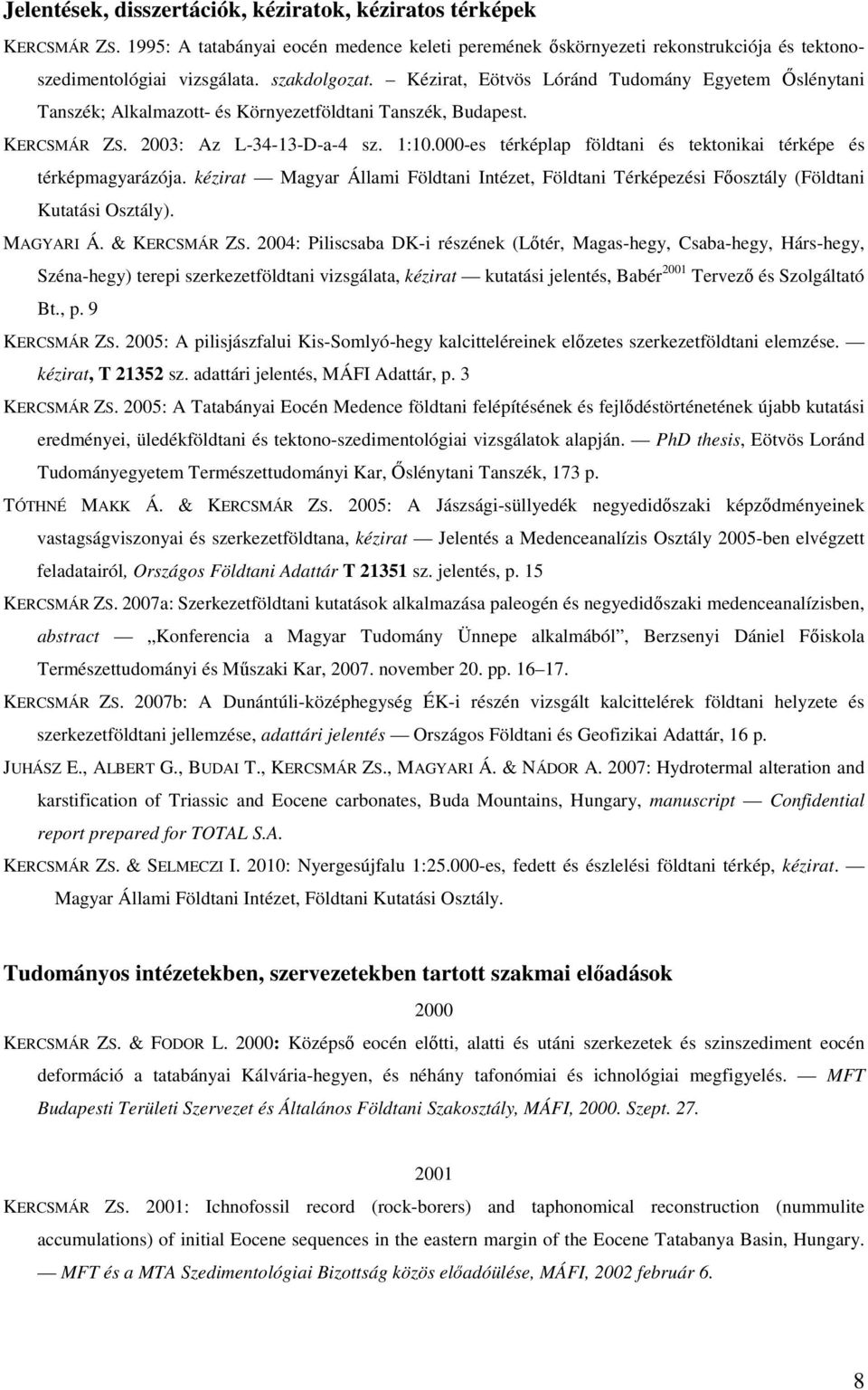 000-es térképlap földtani és tektonikai térképe és térképmagyarázója. kézirat Magyar Állami Földtani Intézet, Földtani Térképezési Főosztály (Földtani Kutatási Osztály). MAGYARI Á. & KERCSMÁR ZS.