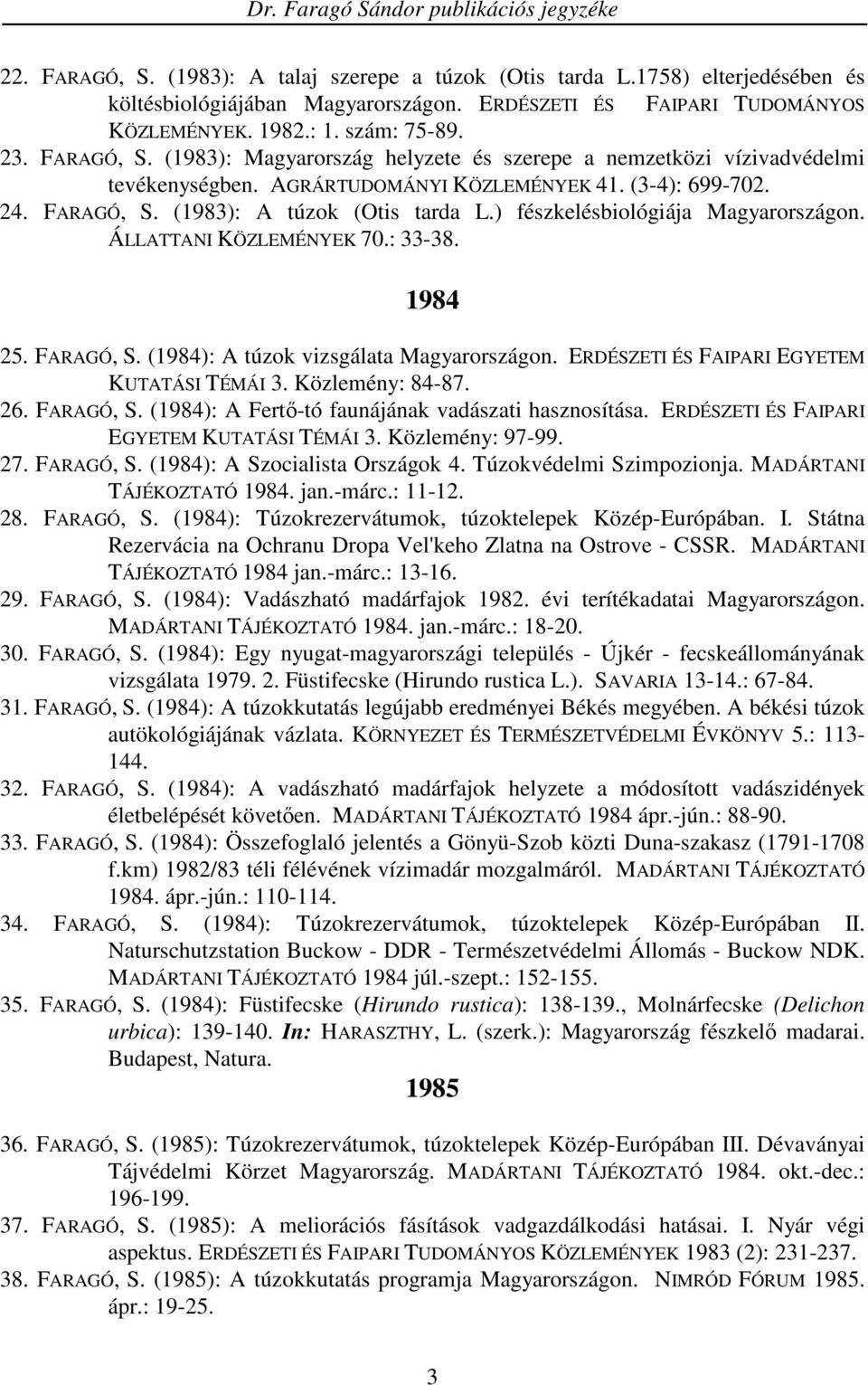 ) fészkelésbiológiája Magyarországon. ÁLLATTANI KÖZLEMÉNYEK 70.: 33-38. 1984 25. FARAGÓ, S. (1984): A túzok vizsgálata Magyarországon. ERDÉSZETI ÉS FAIPARI EGYETEM KUTATÁSI TÉMÁI 3. Közlemény: 84-87.