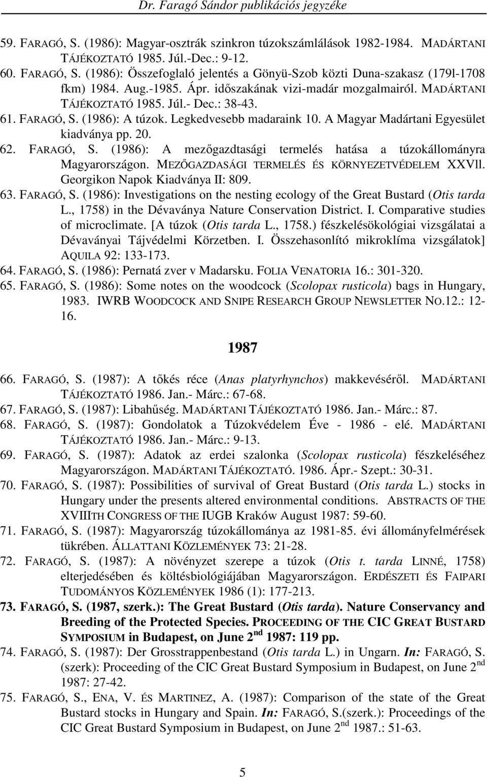 A Magyar Madártani Egyesület kiadványa pp. 20. 62. FARAGÓ, S. (1986): A mezıgazdtasági termelés hatása a túzokállományra Magyarországon. MEZİGAZDASÁGI TERMELÉS ÉS KÖRNYEZETVÉDELEM XXVll.