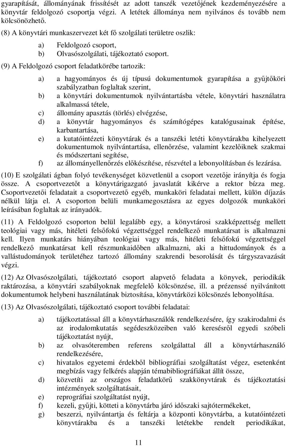 (9) A Feldolgozó csoport feladatkörébe tartozik: a) a hagyományos és új típusú dokumentumok gyarapítása a gyűjtőköri szabályzatban foglaltak szerint, b) a könyvtári dokumentumok nyilvántartásba