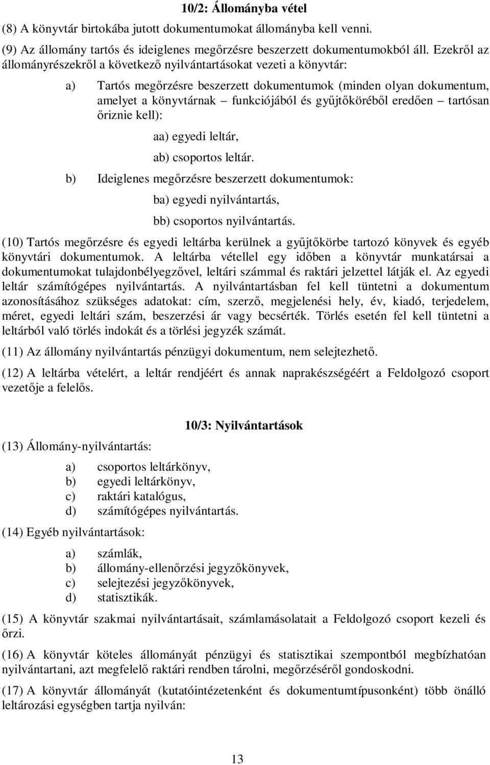 gyűjtőköréből eredően tartósan őriznie kell): aa) egyedi leltár, ab) csoportos leltár. b) Ideiglenes megőrzésre beszerzett dokumentumok: ba) egyedi nyilvántartás, bb) csoportos nyilvántartás.