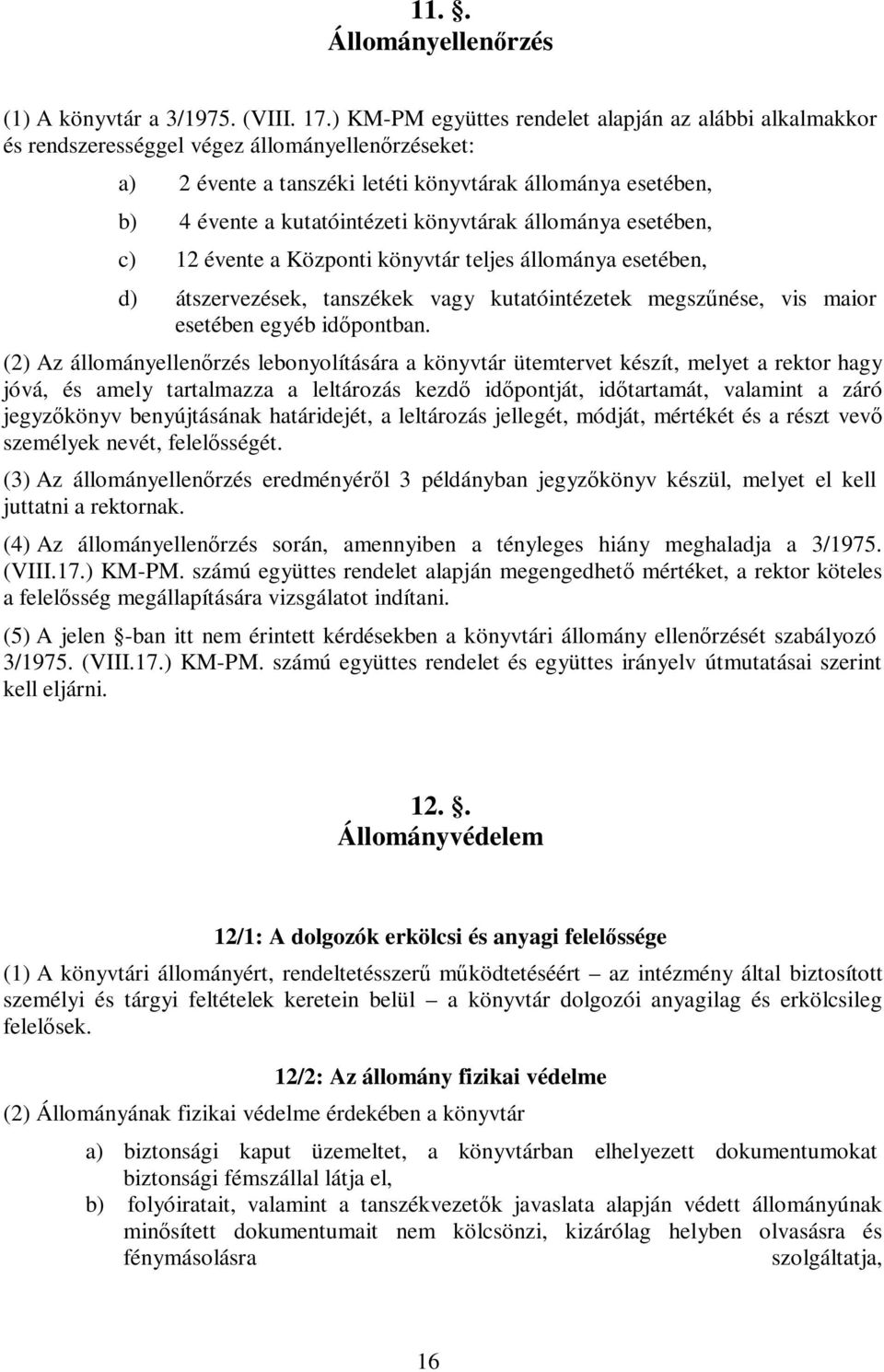 könyvtárak állománya esetében, c) 12 évente a Központi könyvtár teljes állománya esetében, d) átszervezések, tanszékek vagy kutatóintézetek megszűnése, vis maior esetében egyéb időpontban.