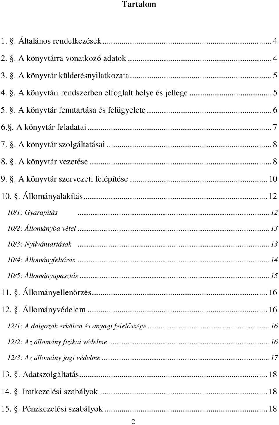 . Állományalakítás... 12 10/1: Gyarapítás... 12 10/2: Állományba vétel... 13 10/3: Nyilvántartások... 13 10/4: Állományfeltárás... 14 10/5: Állományapasztás... 15 11.. Állományellenőrzés... 16 12.