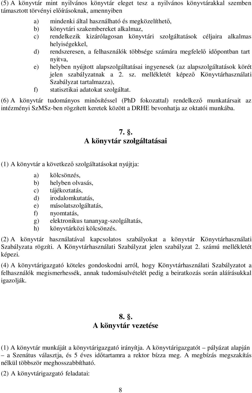 helyben nyújtott alapszolgáltatásai ingyenesek (az alapszolgáltatások körét jelen szabályzatnak a 2. sz. mellékletét képező Könyvtárhasználati Szabályzat tartalmazza), f) statisztikai adatokat szolgáltat.