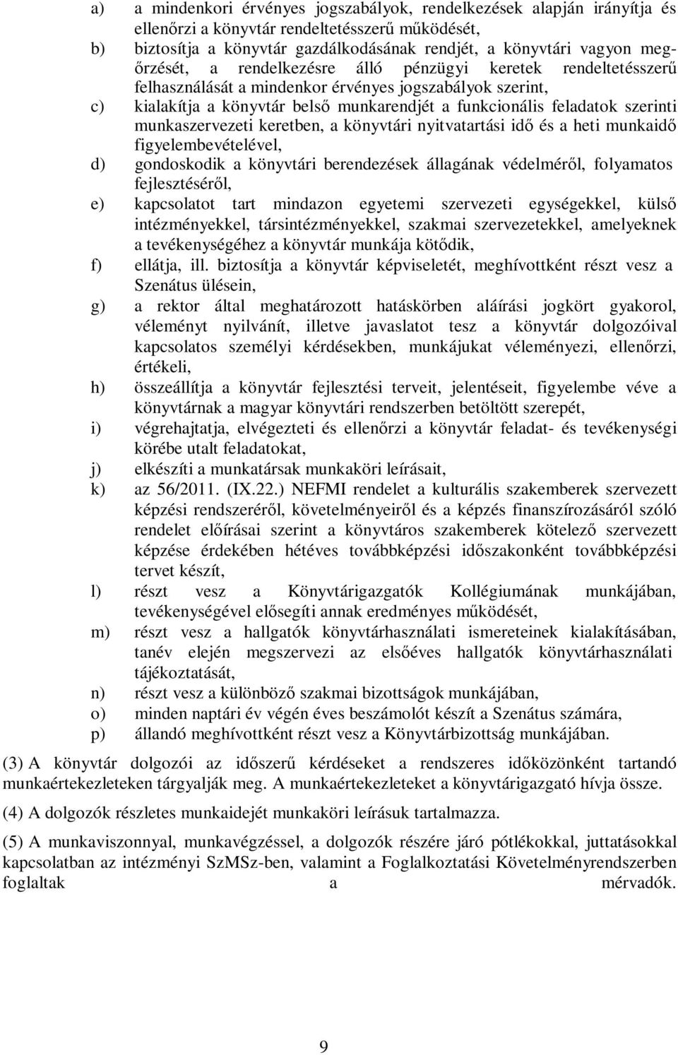 szerinti munkaszervezeti keretben, a könyvtári nyitvatartási idő és a heti munkaidő figyelembevételével, d) gondoskodik a könyvtári berendezések állagának védelméről, folyamatos fejlesztéséről, e)