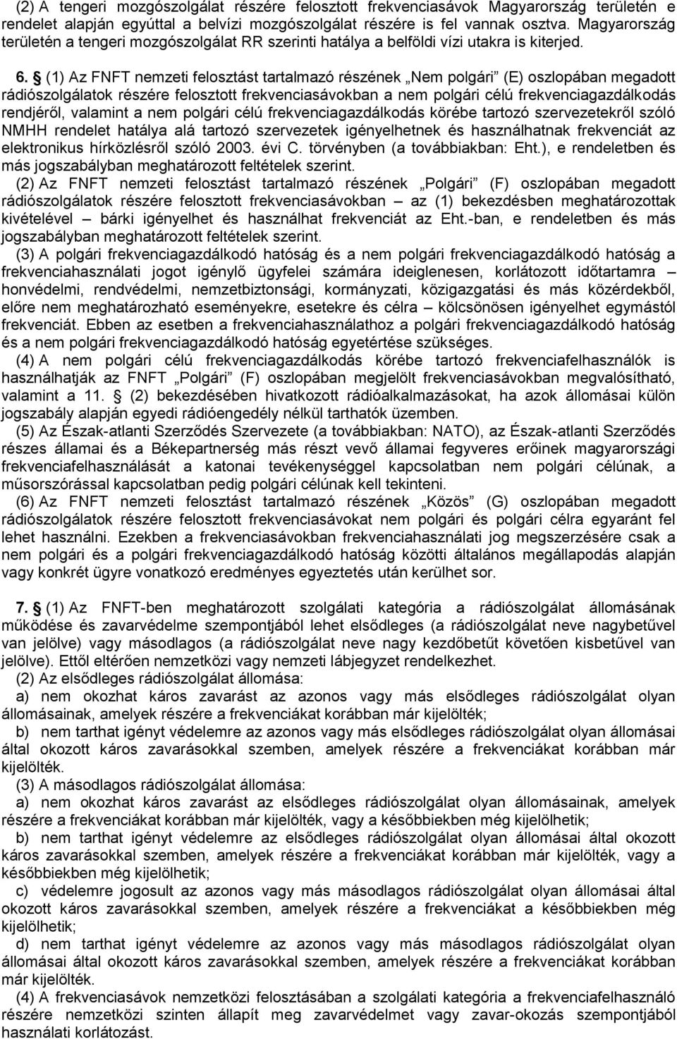 (1) Az FNFT nemzeti felosztást tartalmazó részének Nem polgári (E) oszlopában megadott rádiószolgálatok részére felosztott frekvenciasávokban a nem polgári célú frekvenciagazdálkodás rendjéről,