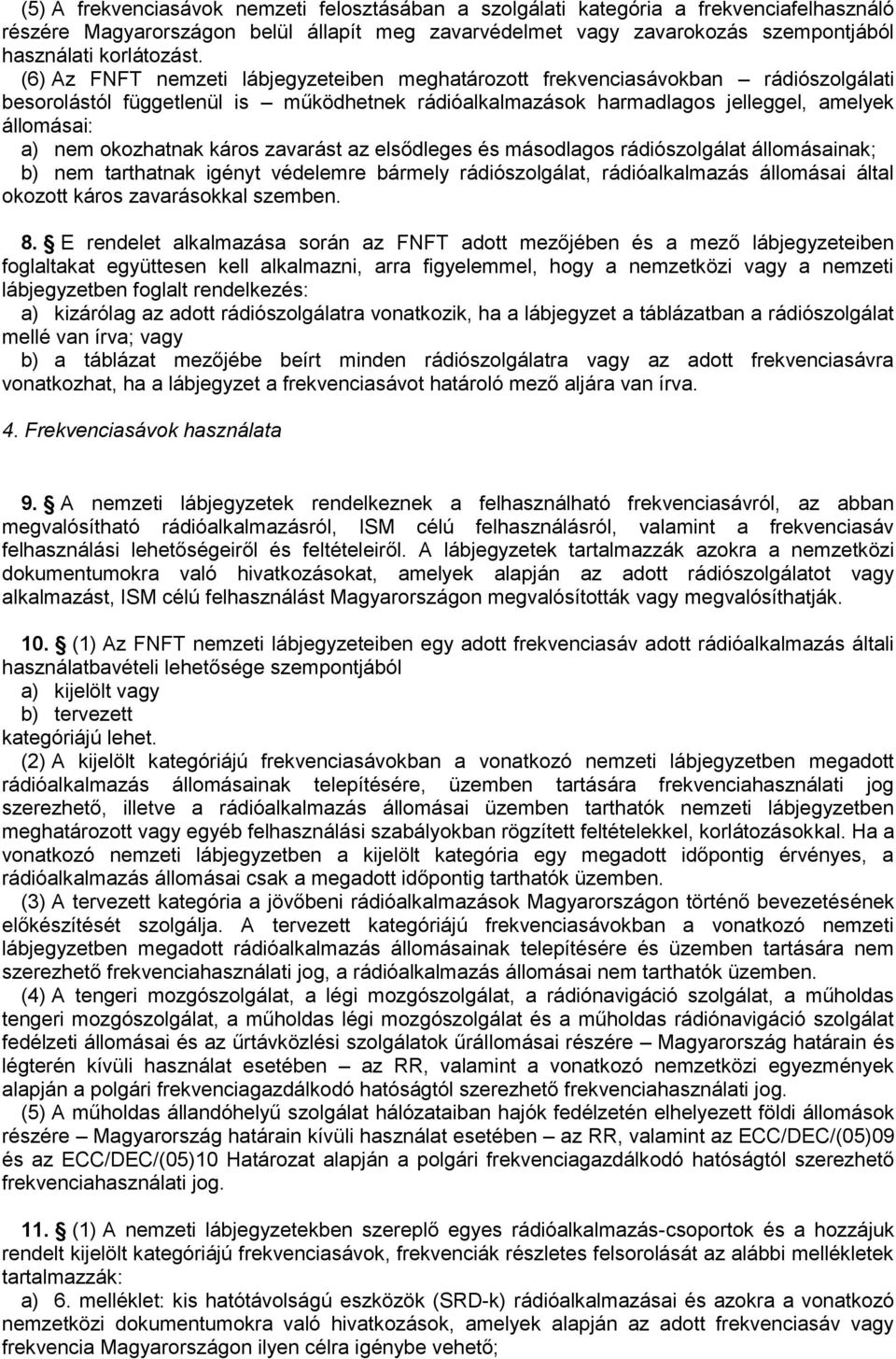 okozhatnak káros zavarást az elsődleges és másodlagos rádiószolgálat állomásainak; b) nem tarthatnak igényt védelemre bármely rádiószolgálat, rádióalkalmazás állomásai által okozott káros