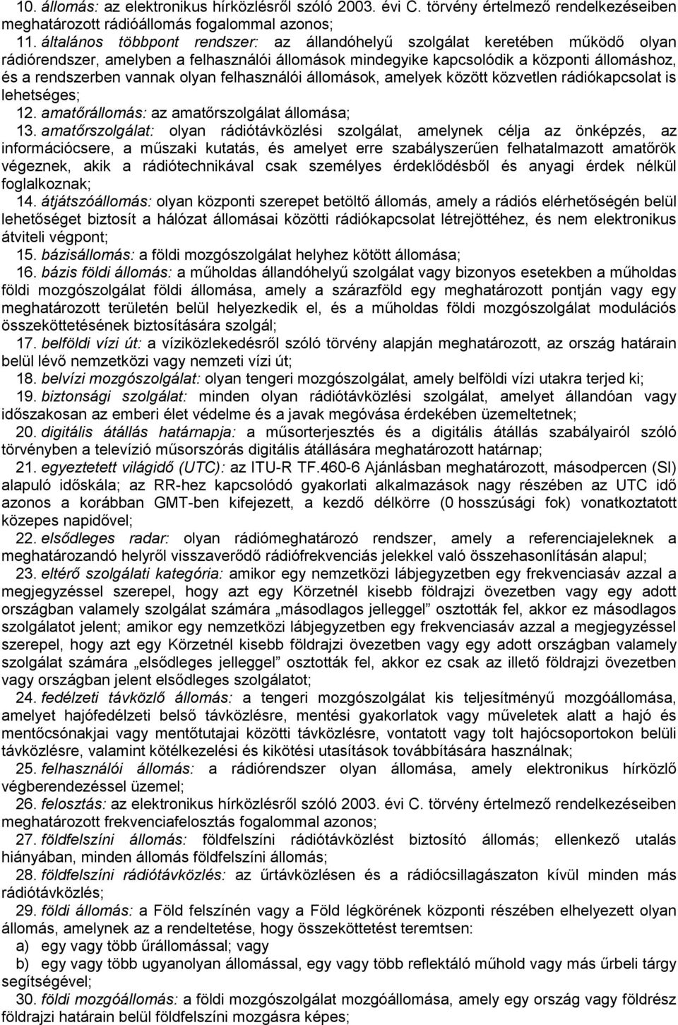 olyan felhasználói állomások, amelyek között közvetlen rádiókapcsolat is lehetséges; 12. amatőrállomás: az amatőrszolgálat állomása; 13.