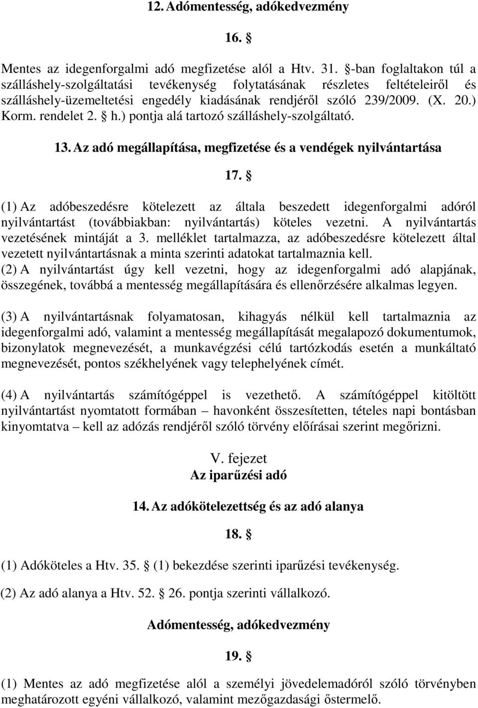 h.) pontja alá tartozó szálláshely-szolgáltató. 13. Az adó megállapítása, megfizetése és a vendégek nyilvántartása 17.