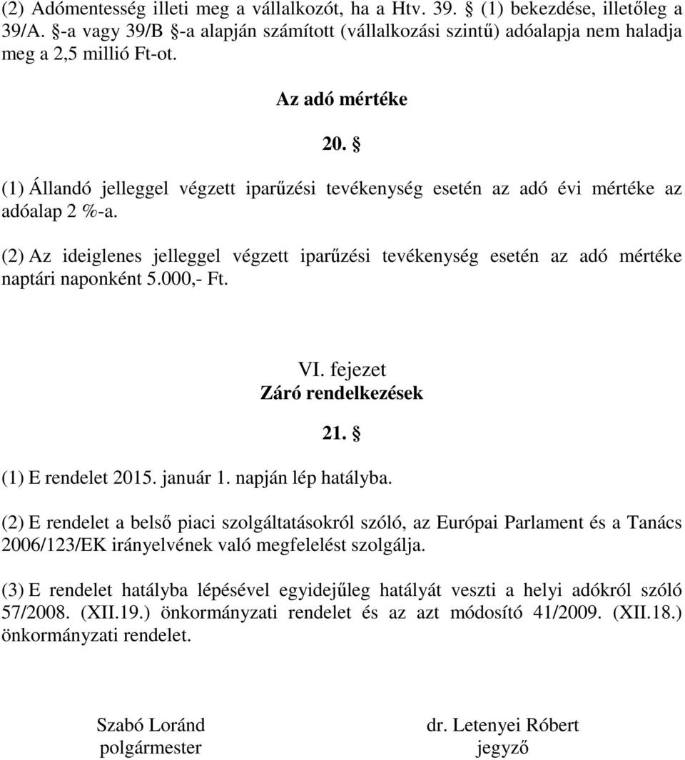 (2) Az ideiglenes jelleggel végzett iparűzési tevékenység esetén az adó mértéke naptári naponként 5.000,- Ft. VI. fejezet Záró rendelkezések 21. (1) E rendelet 2015. január 1. napján lép hatályba.