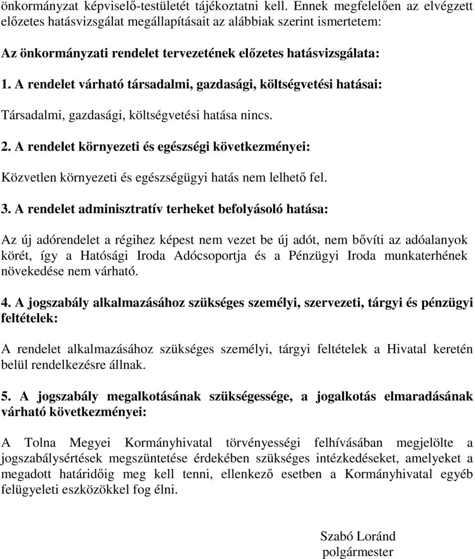 A rendelet várható társadalmi, gazdasági, költségvetési hatásai: Társadalmi, gazdasági, költségvetési hatása nincs. 2.